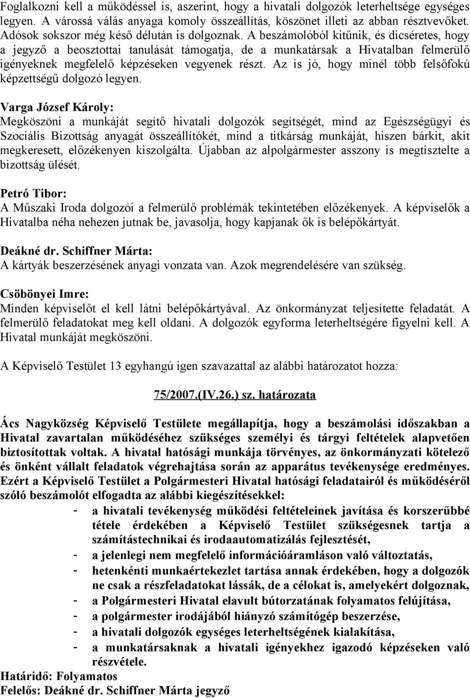 A beszámolóból kitűnik, és dicséretes, hogy a jegyző a beosztottai tanulását támogatja, de a munkatársak a Hivatalban felmerülő igényeknek megfelelő képzéseken vegyenek részt.