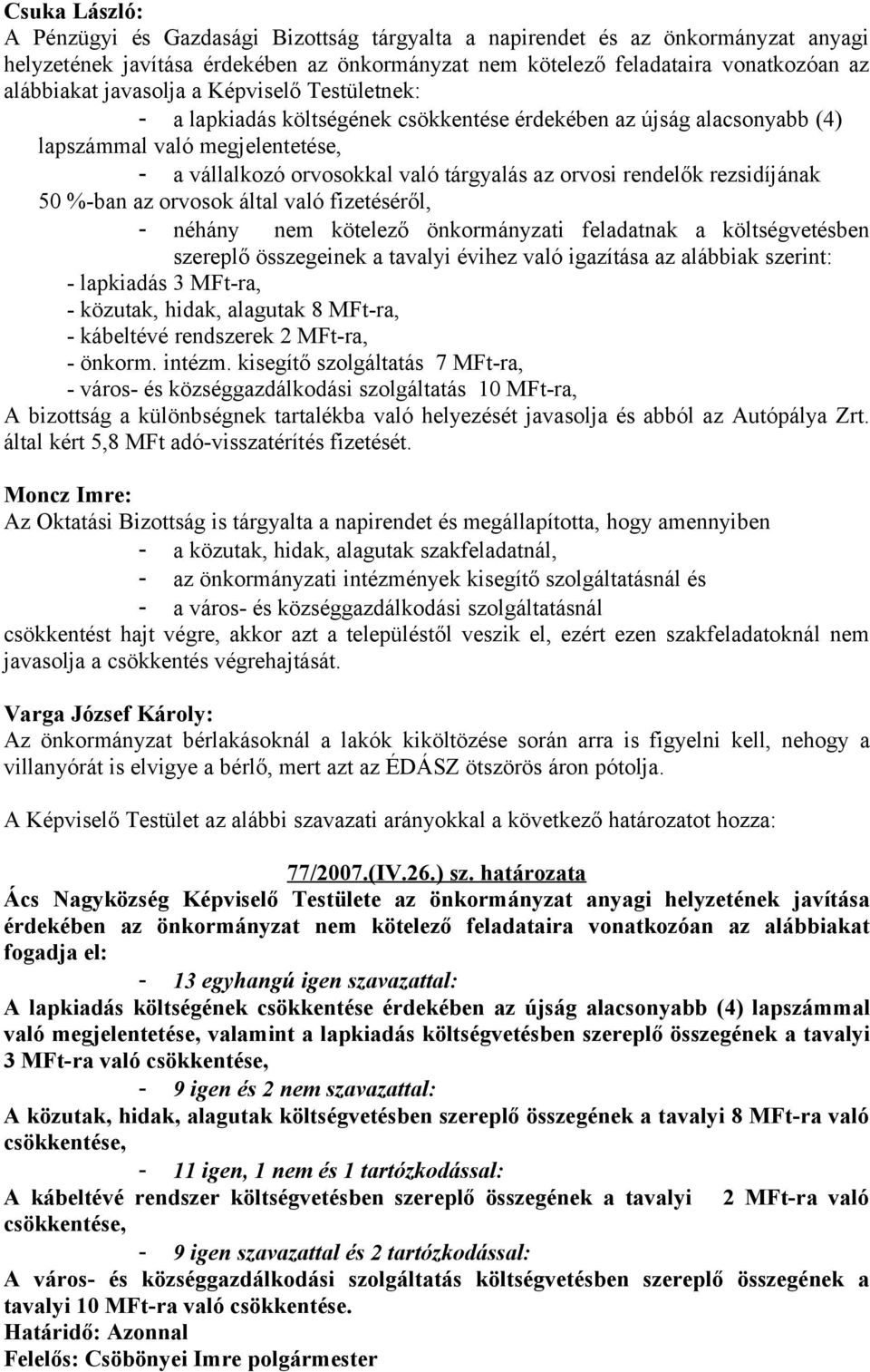 rezsidíjának 50 %-ban az orvosok által való fizetéséről, - néhány nem kötelező önkormányzati feladatnak a költségvetésben szereplő összegeinek a tavalyi évihez való igazítása az alábbiak szerint: -