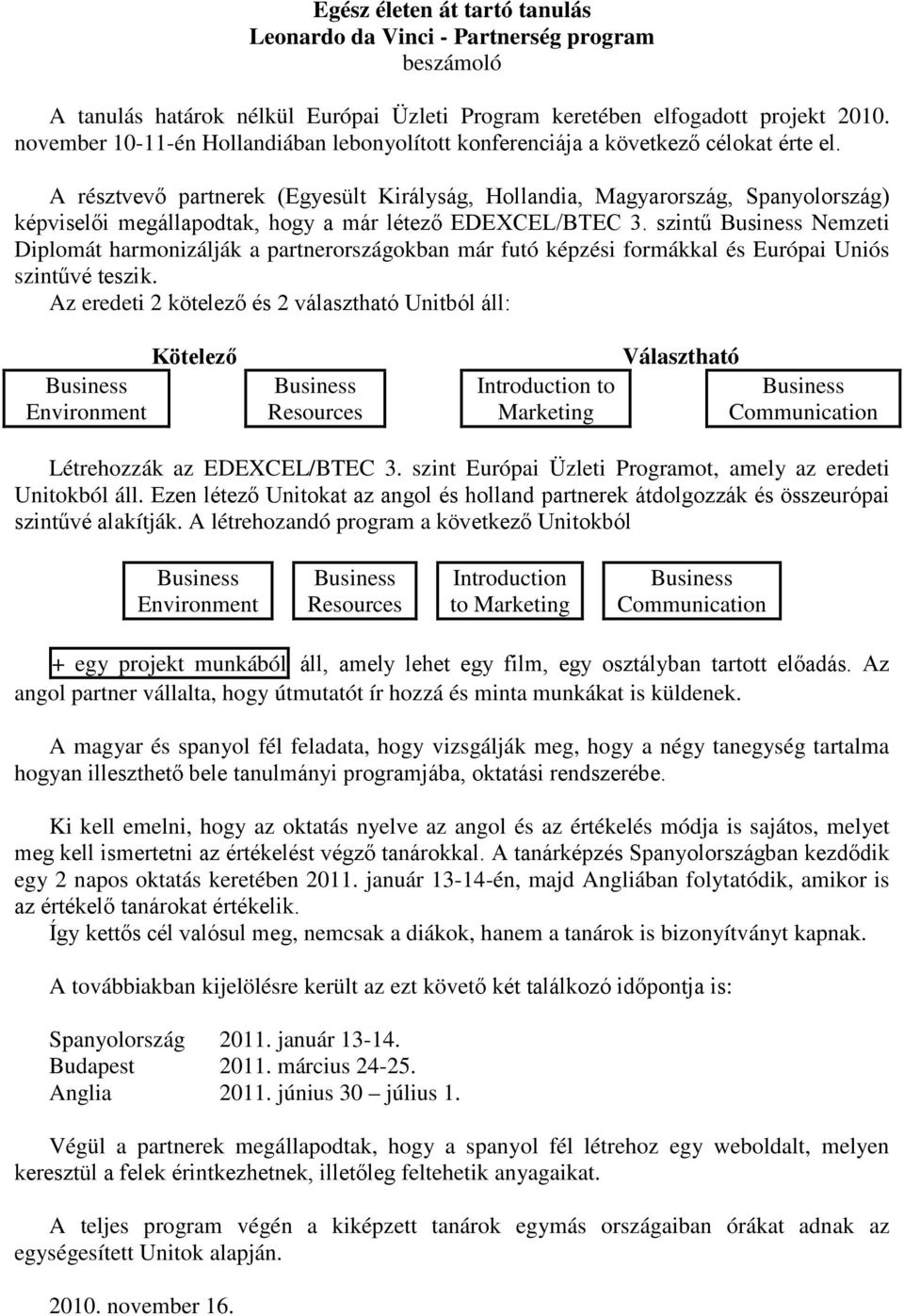 szintű Nemzeti Diplomát harmonizálják a partnerországokban már futó képzési formákkal és Európai Uniós szintűvé teszik.