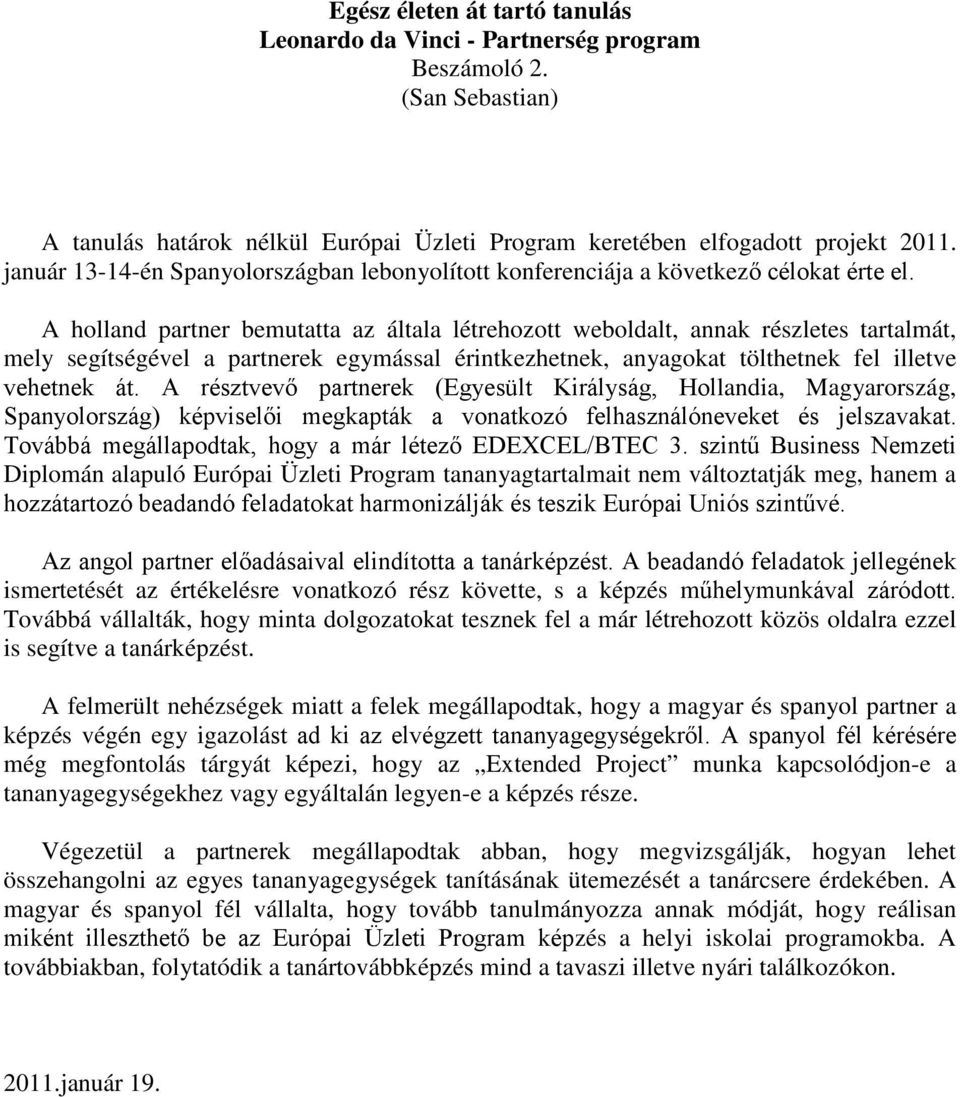 A holland partner bemutatta az általa létrehozott weboldalt, annak részletes tartalmát, mely segítségével a partnerek egymással érintkezhetnek, anyagokat tölthetnek fel illetve vehetnek át.