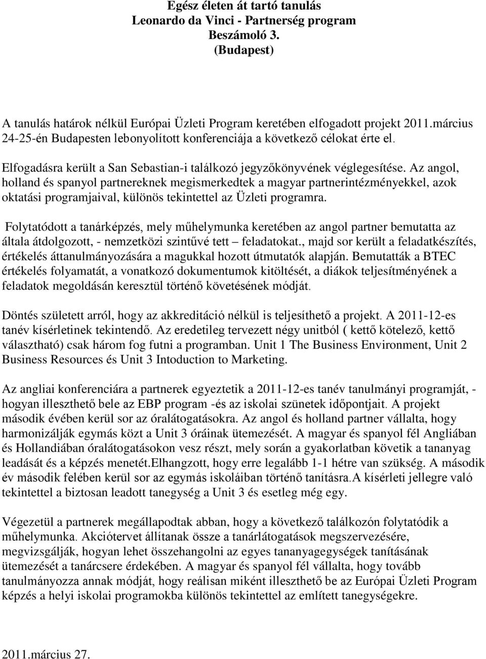 Az angol, holland és spanyol partnereknek megismerkedtek a magyar partnerintézményekkel, azok oktatási programjaival, különös tekintettel az Üzleti programra.