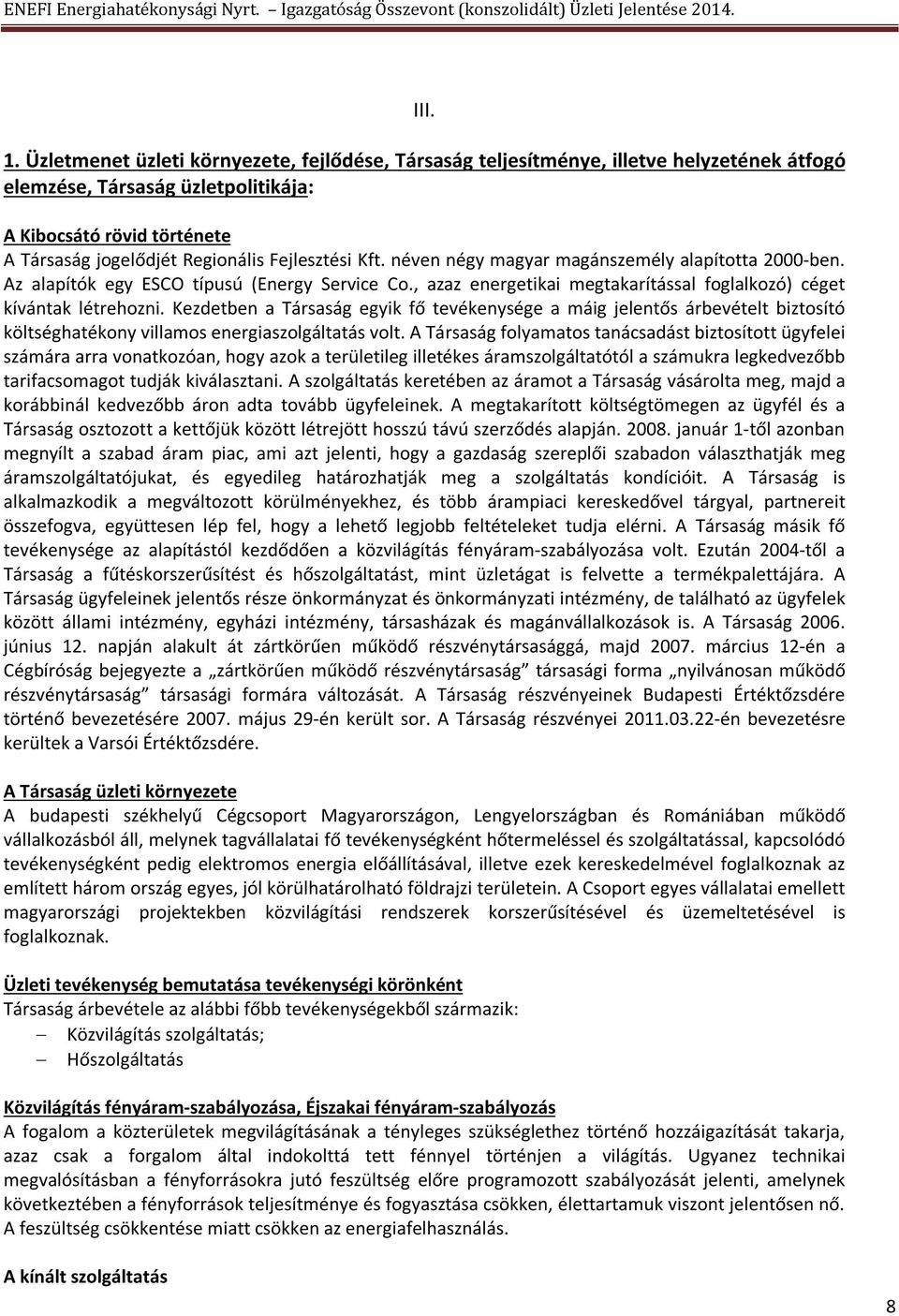 Kezdetben a Társasá eyik fő tevékenysée a mái jelentős árbevételt biztosító költséhatékony villamos eneriaszoláltatás volt.