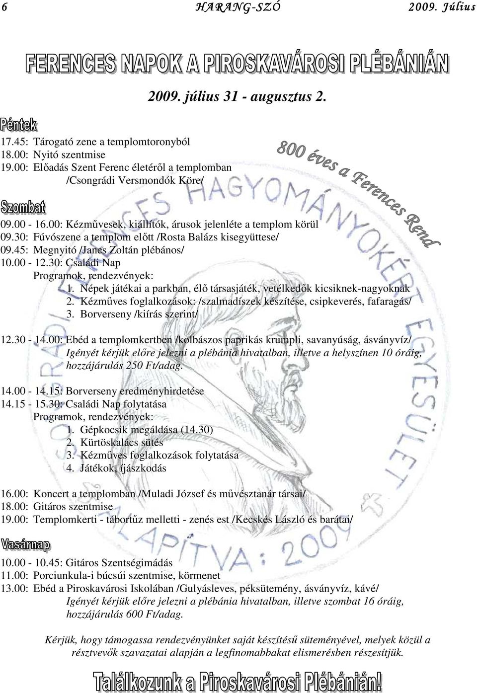 30: Családi Nap Programok, rendezvények: 1. Népek játékai a parkban, él társasjáték, vetélkedk kicsiknek-nagyoknak 2. Kézmves foglalkozások: /szalmadíszek készítése, csipkeverés, fafaragás/ 3.