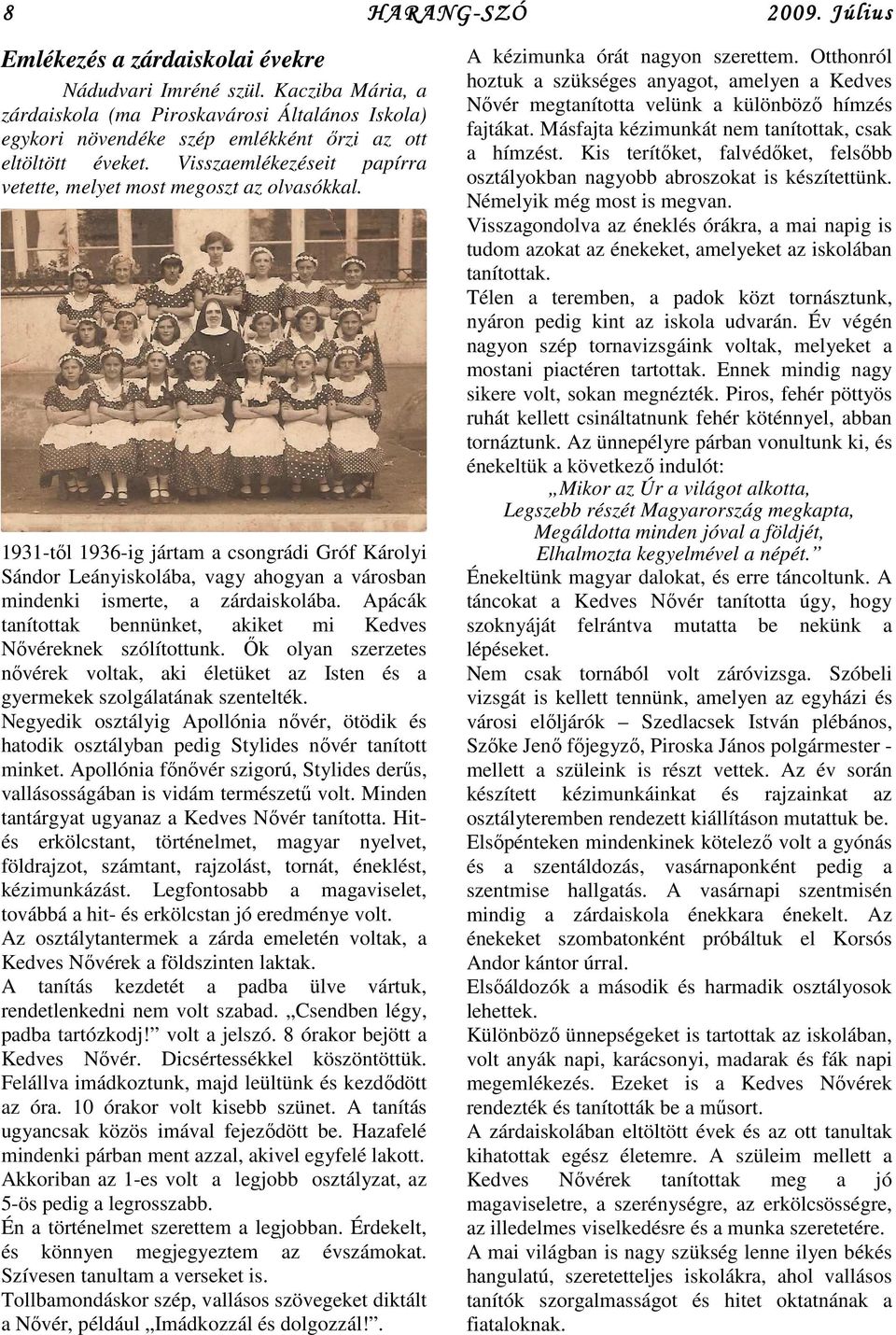 Apácák tanítottak bennünket, akiket mi Kedves Nvéreknek szólítottunk. k olyan szerzetes nvérek voltak, aki életüket az Isten és a gyermekek szolgálatának szentelték.