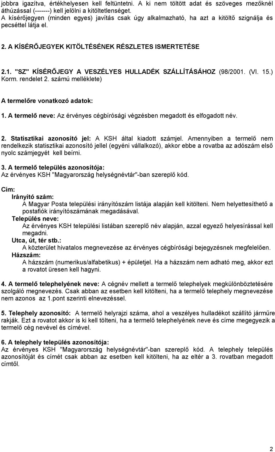 "SZ" KÍSÉRŐJEGY A VESZÉLYES HULLADÉK SZÁLLÍTÁSÁHOZ (98/2001. (VI. 15.) Korm. rendelet 2. számú melléklete) A termelőre vonatkozó adatok: 1.