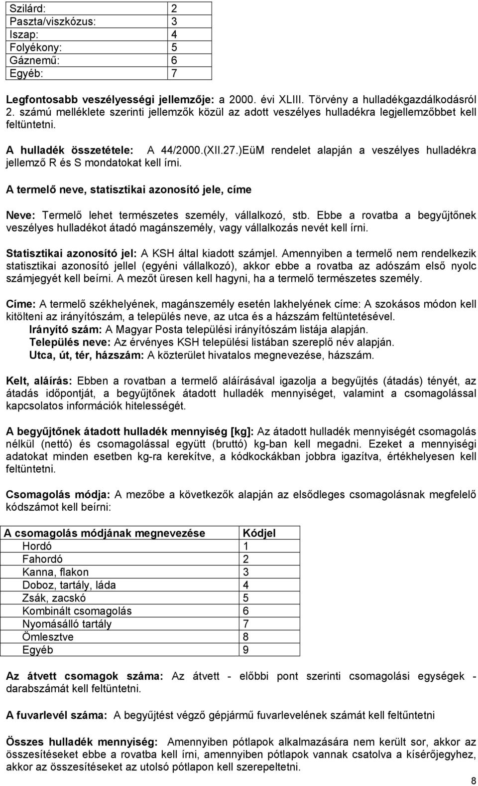 )EüM rendelet alapján a veszélyes hulladékra jellemző R és S mondatokat kell írni. A termelő neve, statisztikai azonosító jele, címe Neve: Termelő lehet természetes személy, vállalkozó, stb.