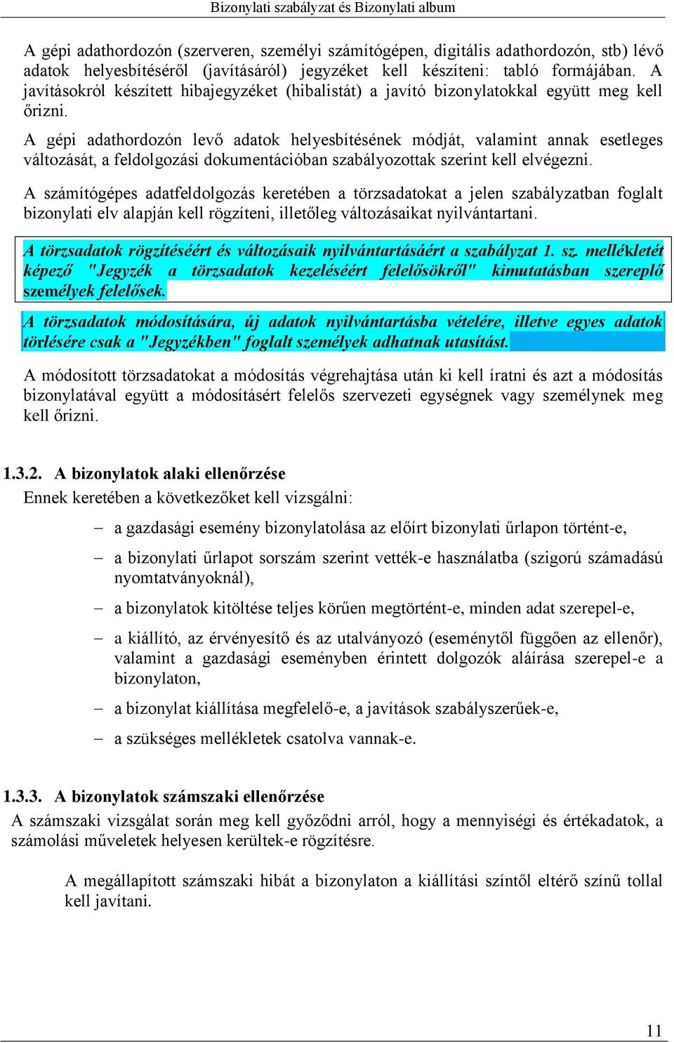 A gépi adathordozón levő adatok helyesbítésének módját, valamint annak esetleges változását, a feldolgozási dokumentációban szabályozottak szerint kell elvégezni.