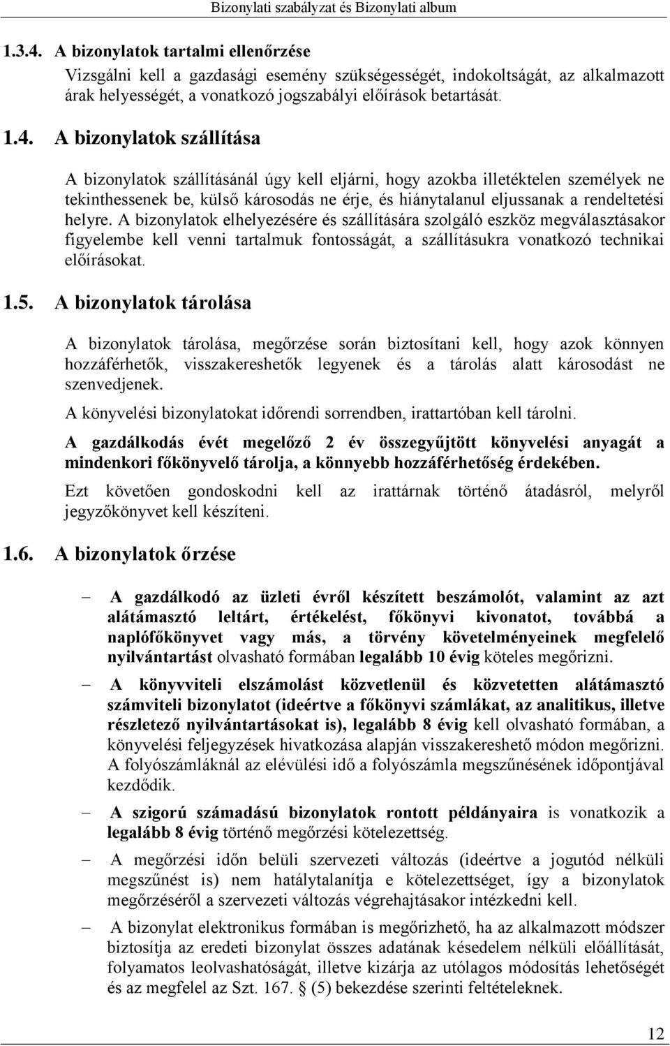 A bizonylatok szállítása A bizonylatok szállításánál úgy kell eljárni, hogy azokba illetéktelen személyek ne tekinthessenek be, külső károsodás ne érje, és hiánytalanul eljussanak a rendeltetési