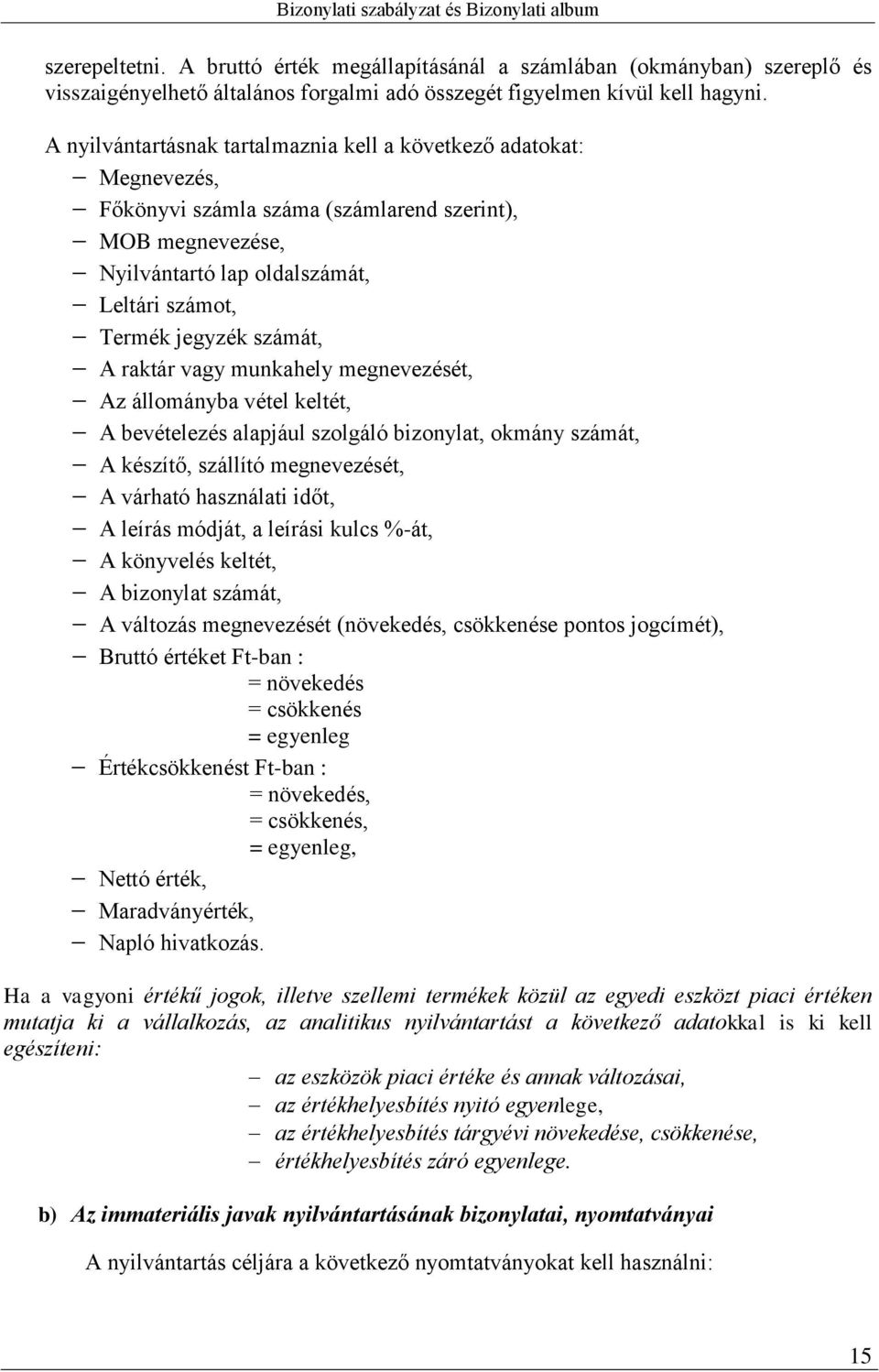 számát, A raktár vagy munkahely megnevezését, Az állományba vétel keltét, A bevételezés alapjául szolgáló bizonylat, okmány számát, A készítő, szállító megnevezését, A várható használati időt, A