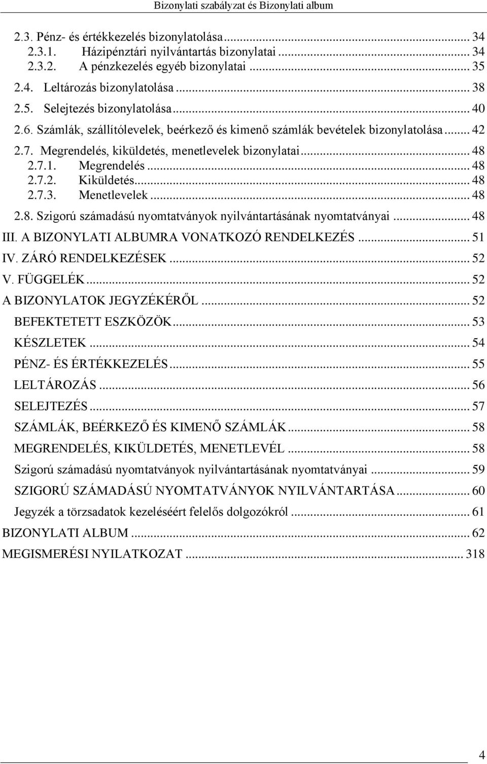 .. 48 2.7.3. Menetlevelek... 48 2.8. Szigorú számadású nyomtatványok nyilvántartásának nyomtatványai... 48 III. A BIZONYLATI ALBUMRA VONATKOZÓ RENDELKEZÉS... 51 IV. ZÁRÓ RENDELKEZÉSEK... 52 V.