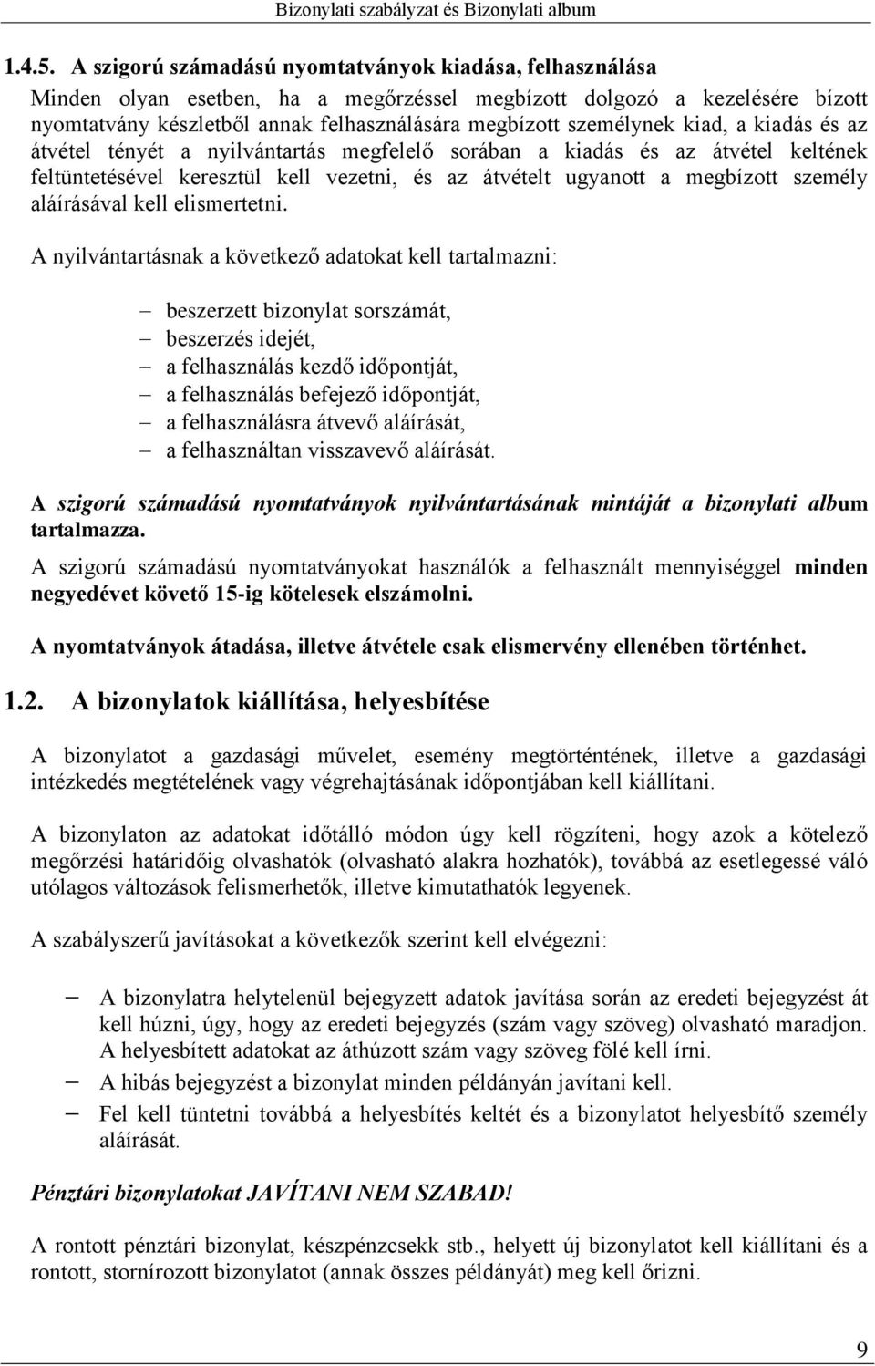 kiad, a kiadás és az átvétel tényét a nyilvántartás megfelelő sorában a kiadás és az átvétel keltének feltüntetésével keresztül kell vezetni, és az átvételt ugyanott a megbízott személy aláírásával