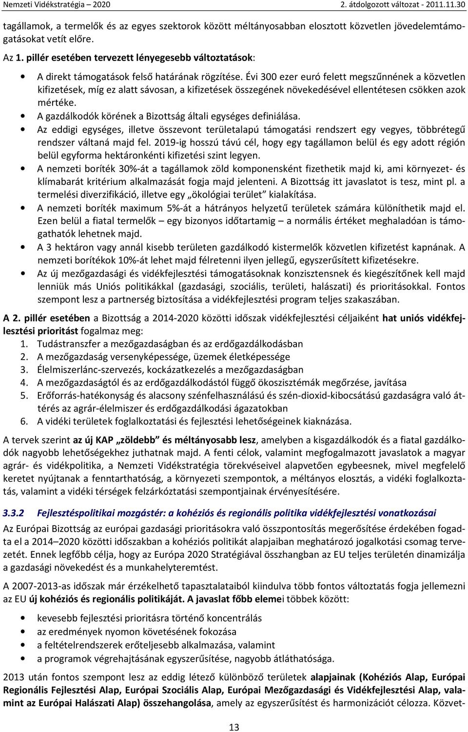 Évi 300 ezer euró felett megszűnnének a közvetlen kifizetések, míg ez alatt sávosan, a kifizetések összegének növekedésével ellentétesen csökken azok mértéke.