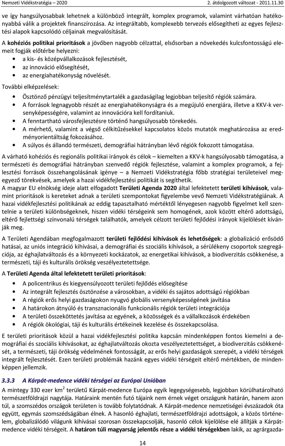 A kohéziós politikai prioritások a jövőben nagyobb célzattal, elsősorban a növekedés kulcsfontosságú elemeit fogják előtérbe helyezni: a kis- és középvállalkozások fejlesztését, az innováció