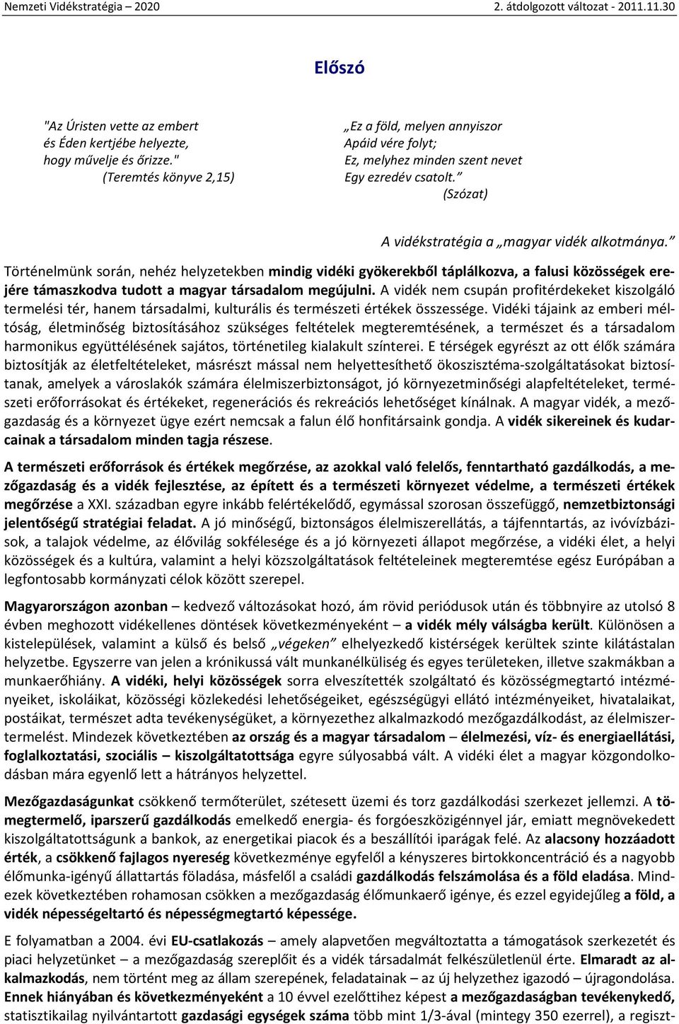 Történelmünk során, nehéz helyzetekben mindig vidéki gyökerekből táplálkozva, a falusi közösségek erejére támaszkodva tudott a magyar társadalom megújulni.