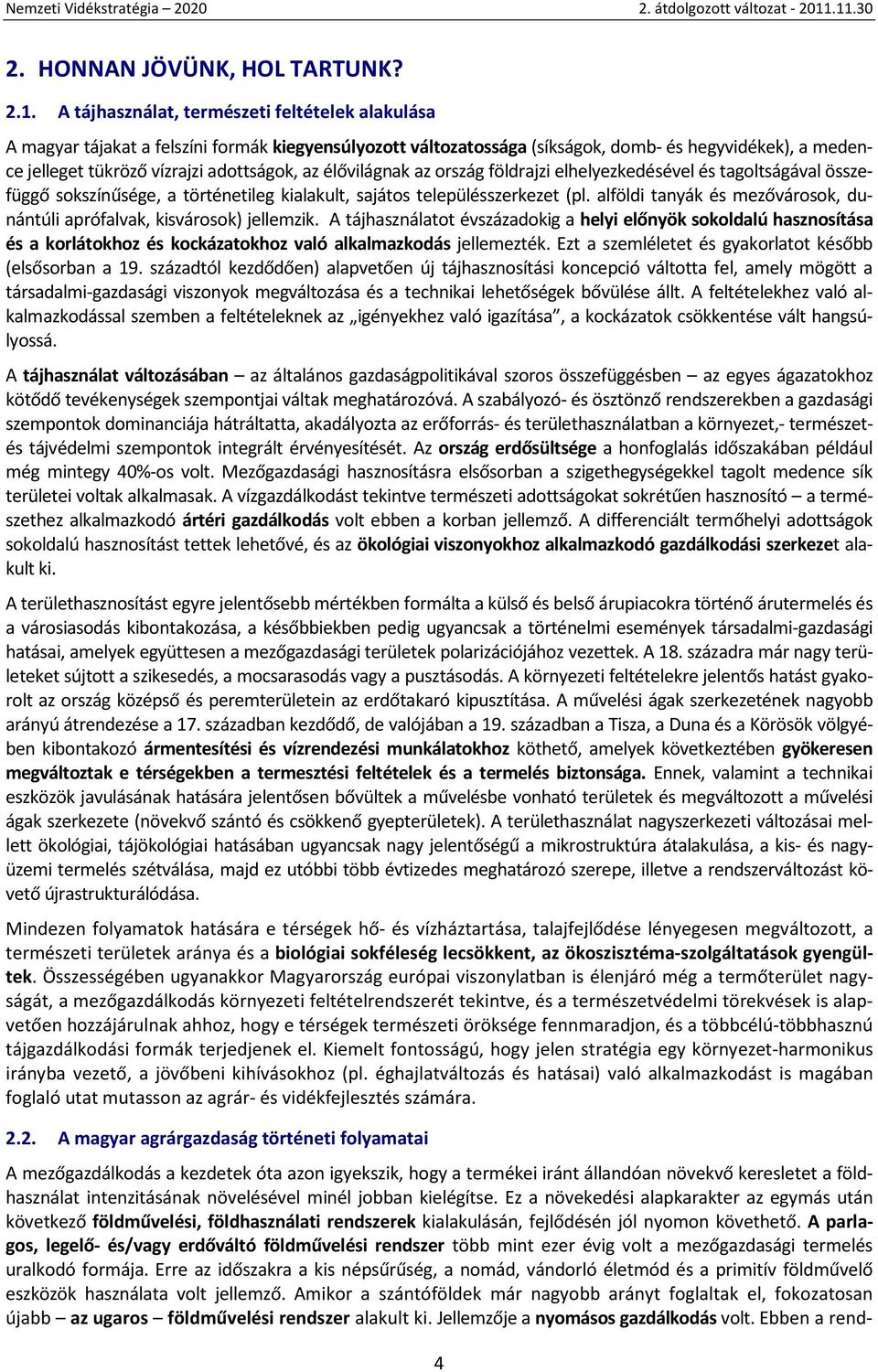 élővilágnak az ország földrajzi elhelyezkedésével és tagoltságával összefüggő sokszínűsége, a történetileg kialakult, sajátos településszerkezet (pl.