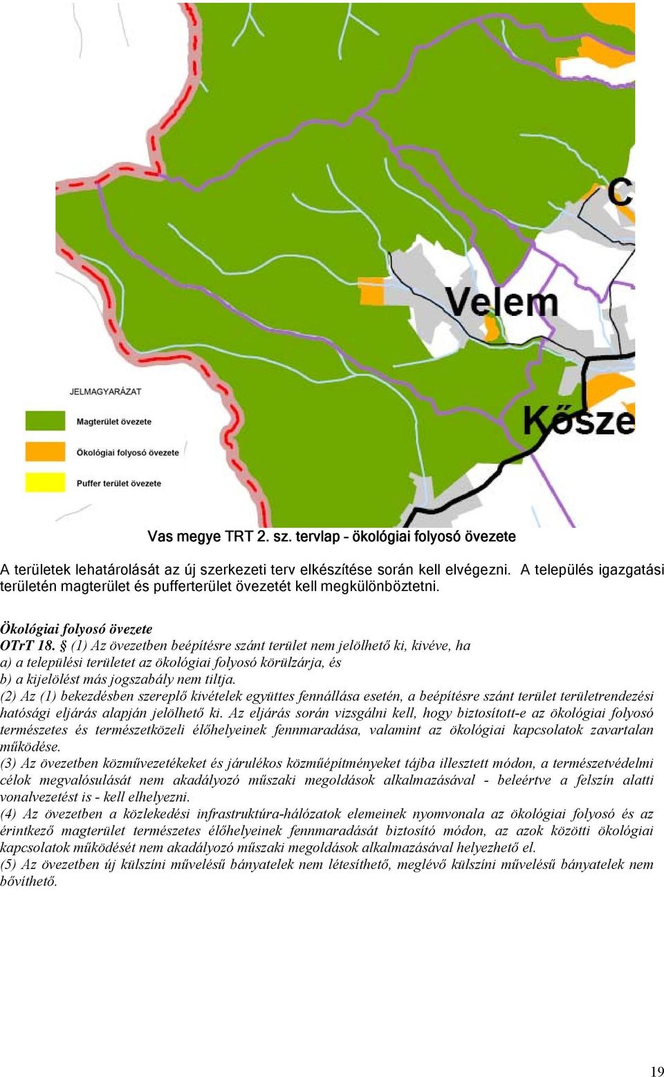 (1) Az övezetben beépítésre szánt terület nem jelölhető ki, kivéve, ha a) a települési területet az ökológiai folyosó körülzárja, és b) a kijelölést más jogszabály nem tiltja.