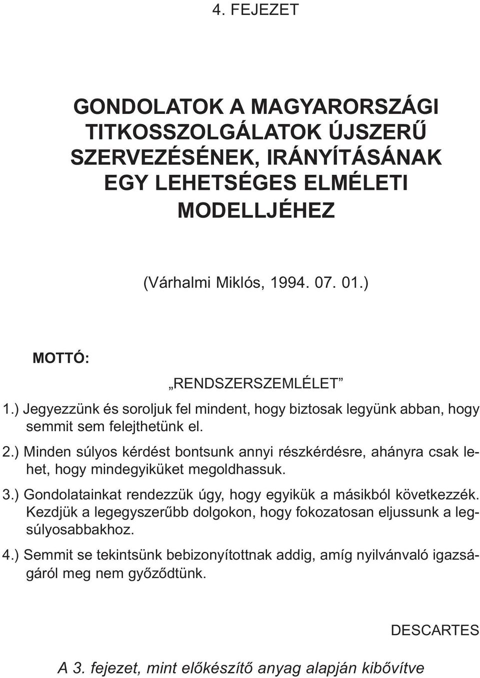 ) Minden súlyos kérdést bontsunk annyi részkérdésre, ahányra csak lehet, hogy mindegyiküket megoldhassuk. 3.) Gondolatainkat rendezzük úgy, hogy egyikük a másikból következzék.