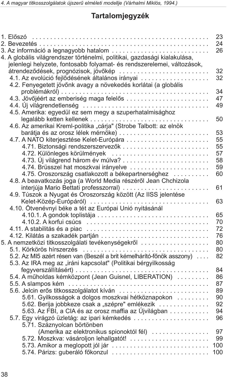 1. Az evolúció fejlõdésének általános irányai................... 32 4.2. Fenyegetett jövõnk avagy a növekedés korlátai (a globális problémákról)......................................... 34 4.3. Jövõjéért az emberiség maga felelõs.