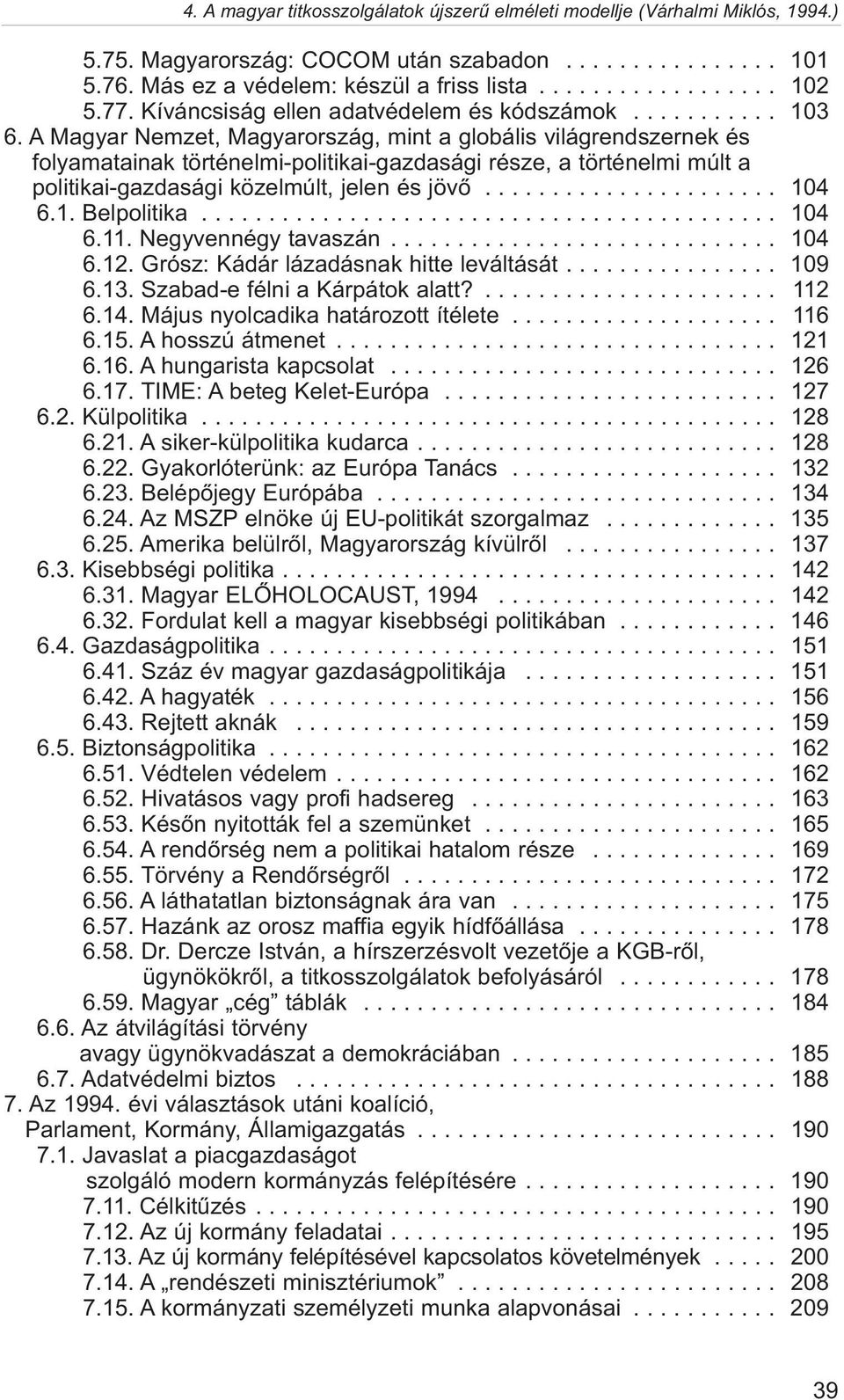 1. Belpolitika........................................... 104 6.11. Negyvennégy tavaszán............................. 104 6.12. Grósz: Kádár lázadásnak hitte leváltását................ 109 6.13.