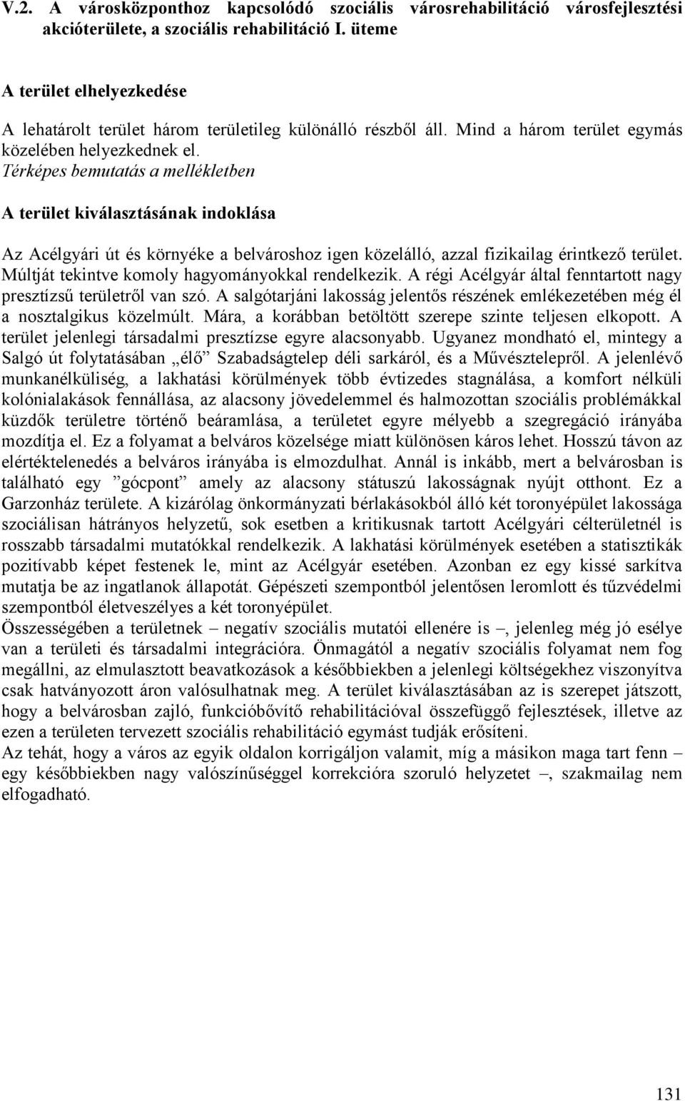 Térképes bemutatás a mellékletben A terület kiválasztásának indoklása Az Acélgyári út és környéke a belvároshoz igen közelálló, azzal fizikailag érintkező terület.