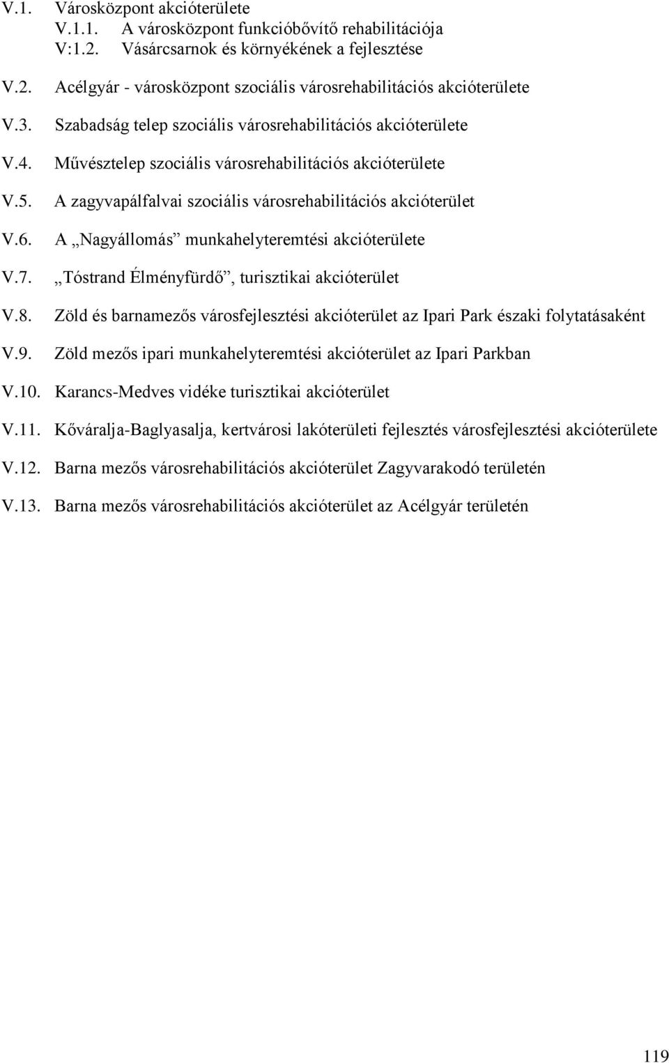 Vásárcsarnok és környékének a fejlesztése Acélgyár - városközpont szociális városrehabilitációs akcióterülete Szabadság telep szociális városrehabilitációs akcióterülete Művésztelep szociális