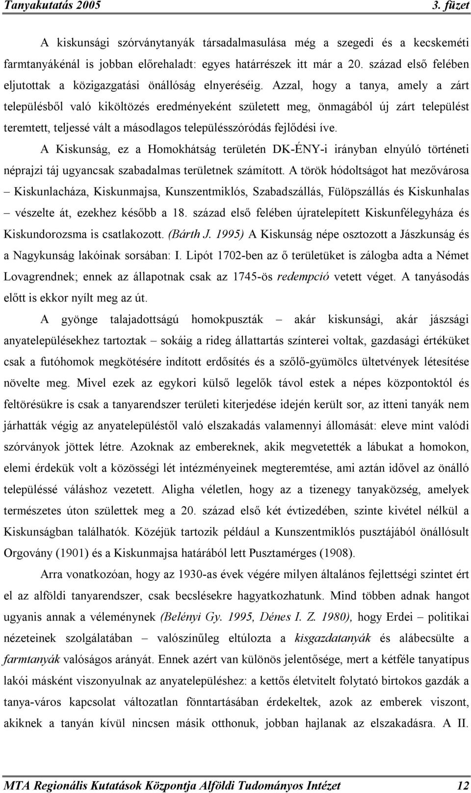 Azzal, hogy a tanya, amely a zárt településből való kiköltözés eredményeként született meg, önmagából új zárt települést teremtett, teljessé vált a másodlagos településszóródás fejlődési íve.