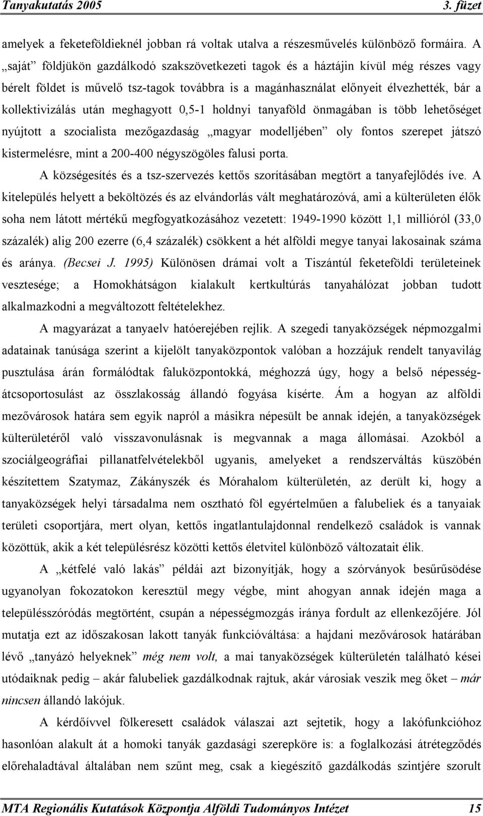 meghagyott 0,5-1 holdnyi tanyaföld önmagában is több lehetőséget nyújtott a szocialista mezőgazdaság magyar modelljében oly fontos szerepet játszó kistermelésre, mint a 200-400 négyszögöles falusi