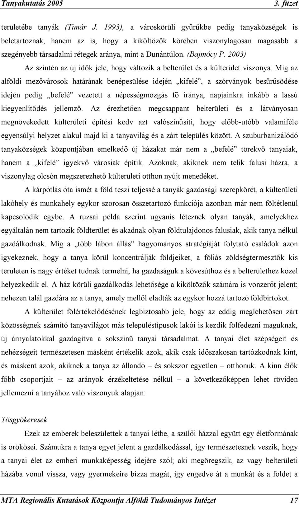 (Bajmócy P. 2003) Az szintén az új idők jele, hogy változik a belterület és a külterület viszonya.