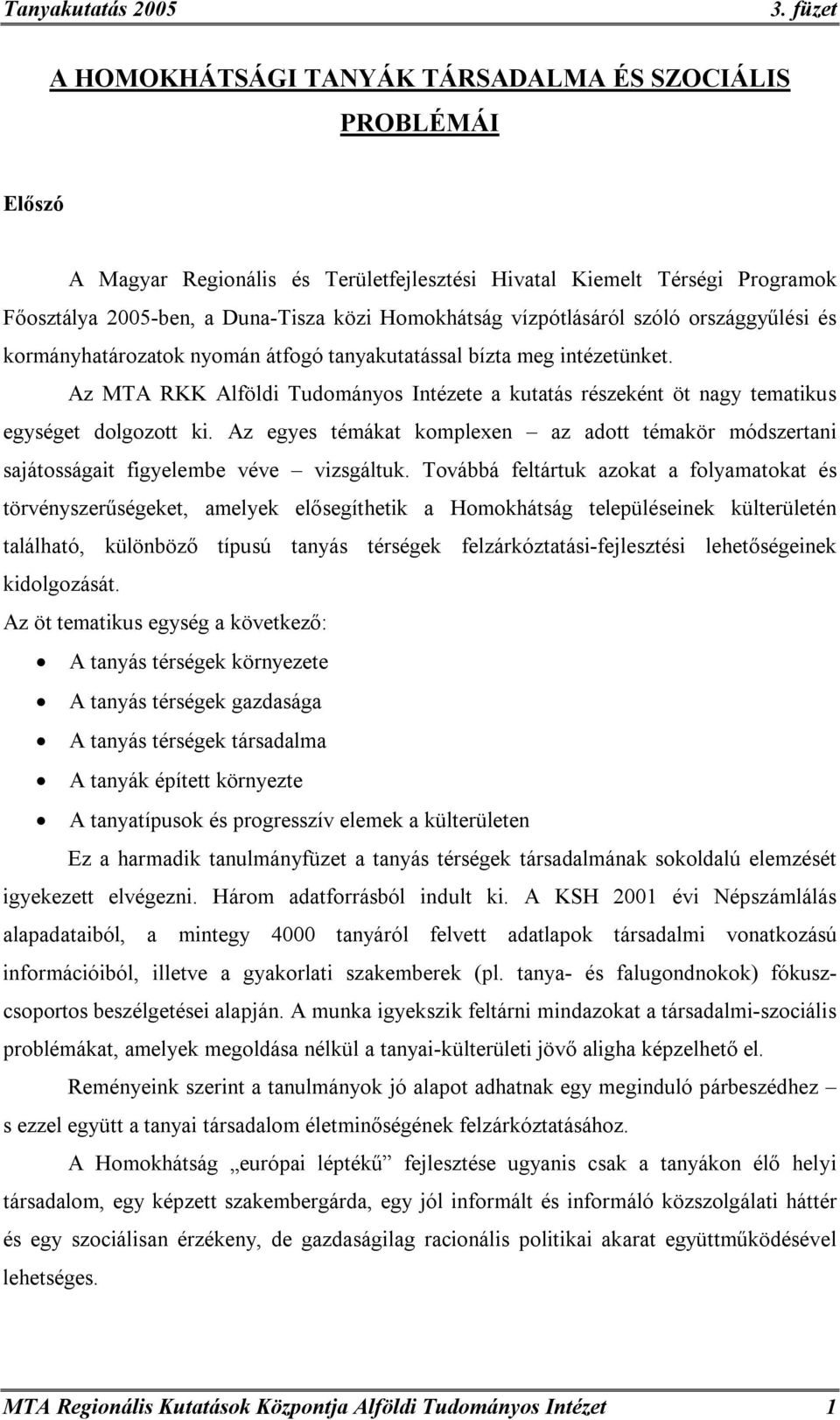 Az MTA RKK Alföldi Tudományos Intézete a kutatás részeként öt nagy tematikus egységet dolgozott ki. Az egyes témákat komplexen az adott témakör módszertani sajátosságait figyelembe véve vizsgáltuk.