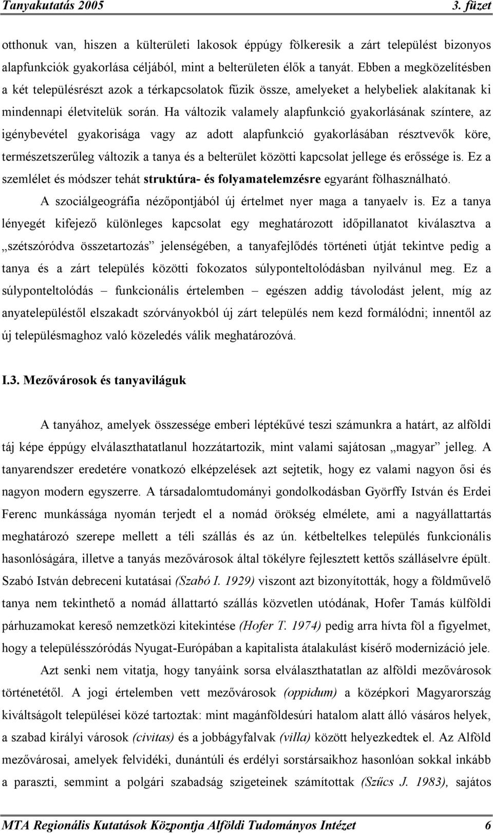 Ha változik valamely alapfunkció gyakorlásának színtere, az igénybevétel gyakorisága vagy az adott alapfunkció gyakorlásában résztvevők köre, természetszerűleg változik a tanya és a belterület