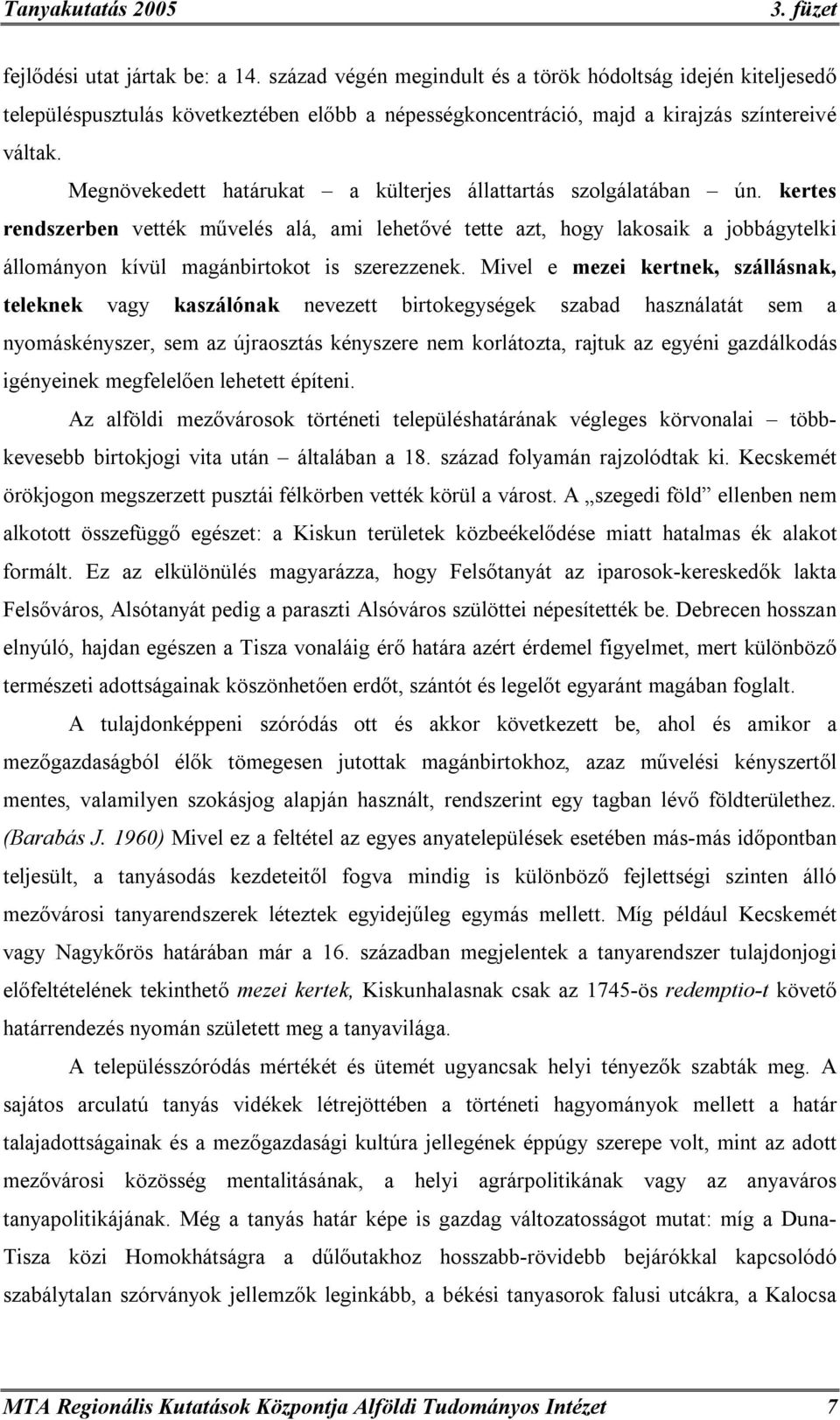 kertes rendszerben vették művelés alá, ami lehetővé tette azt, hogy lakosaik a jobbágytelki állományon kívül magánbirtokot is szerezzenek.