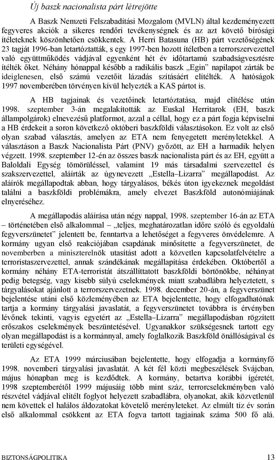 A Herri Batasuna (HB) párt vezetőségének 23 tagját 1996-ban letartóztatták, s egy 1997-ben hozott ítéletben a terrorszervezettel való együttműködés vádjával egyenként hét év időtartamú