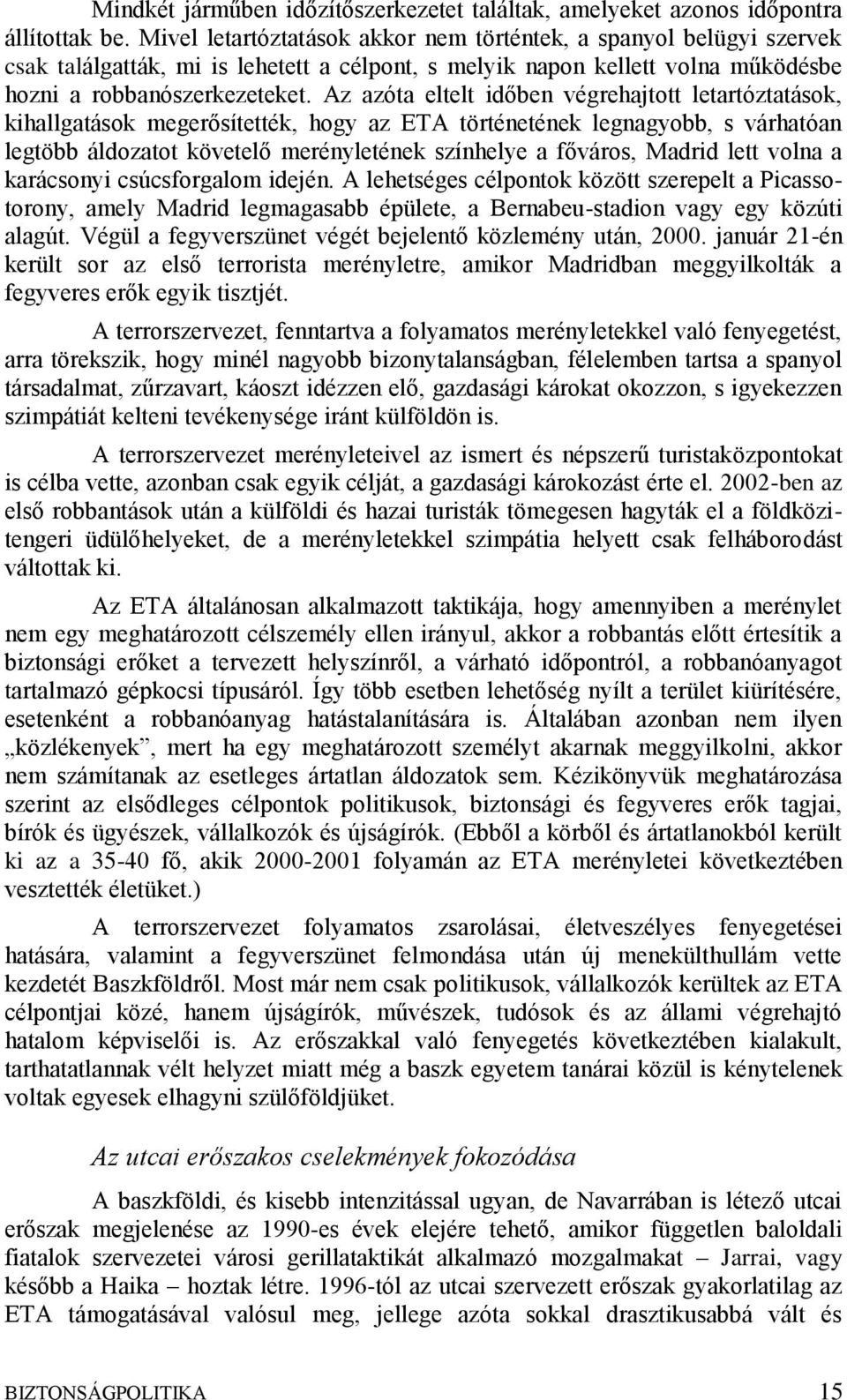 Az azóta eltelt időben végrehajtott letartóztatások, kihallgatások megerősítették, hogy az ETA történetének legnagyobb, s várhatóan legtöbb áldozatot követelő merényletének színhelye a főváros,