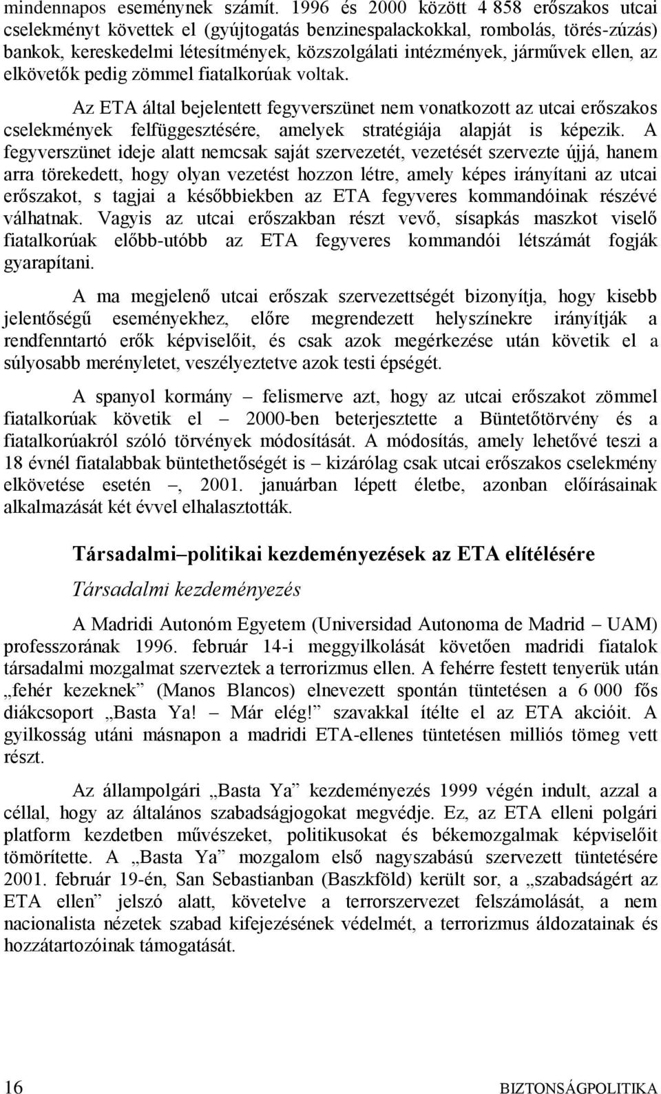 ellen, az elkövetők pedig zömmel fiatalkorúak voltak. Az ETA által bejelentett fegyverszünet nem vonatkozott az utcai erőszakos cselekmények felfüggesztésére, amelyek stratégiája alapját is képezik.