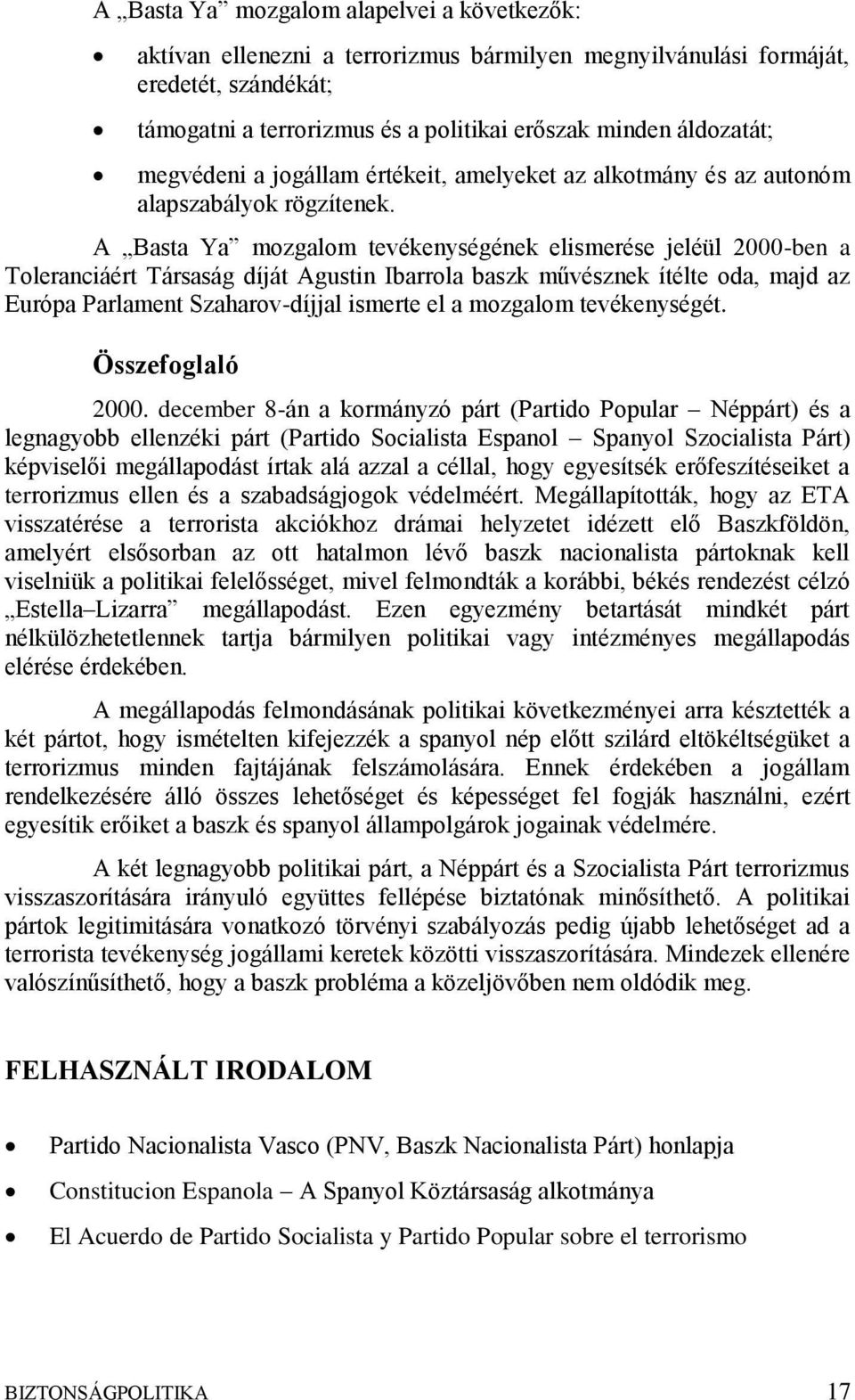 A Basta Ya mozgalom tevékenységének elismerése jeléül 2000-ben a Toleranciáért Társaság díját Agustin Ibarrola baszk művésznek ítélte oda, majd az Európa Parlament Szaharov-díjjal ismerte el a