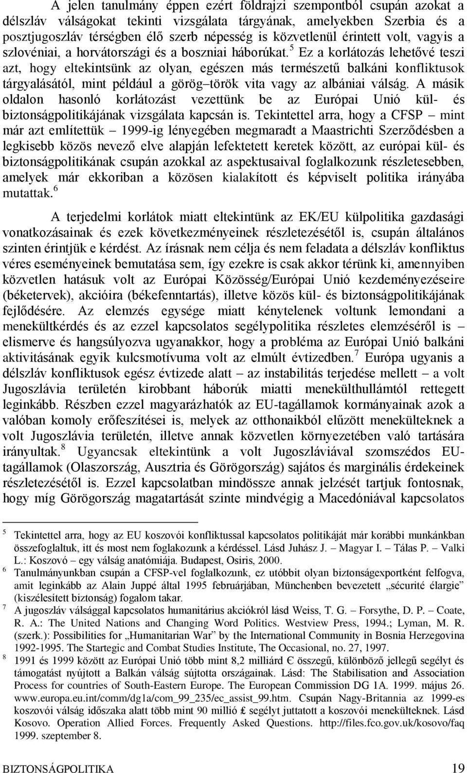 5 Ez a korlátozás lehetővé teszi azt, hogy eltekintsünk az olyan, egészen más természetű balkáni konfliktusok tárgyalásától, mint például a görög török vita vagy az albániai válság.