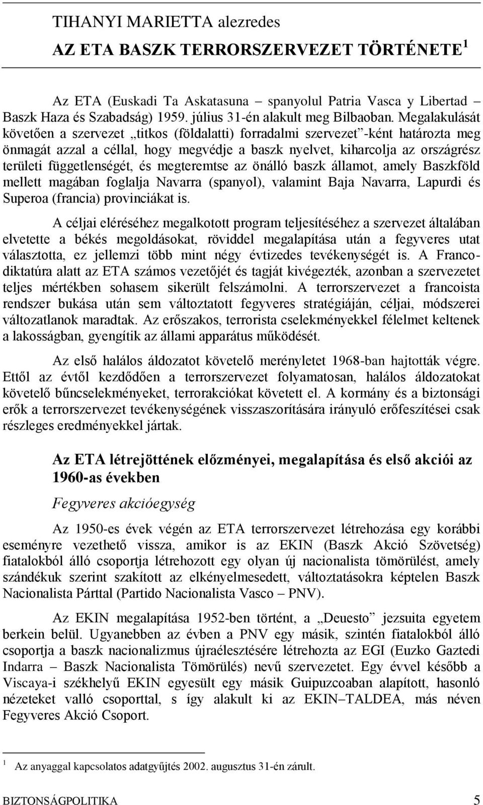 függetlenségét, és megteremtse az önálló baszk államot, amely Baszkföld mellett magában foglalja Navarra (spanyol), valamint Baja Navarra, Lapurdi és Superoa (francia) provinciákat is.