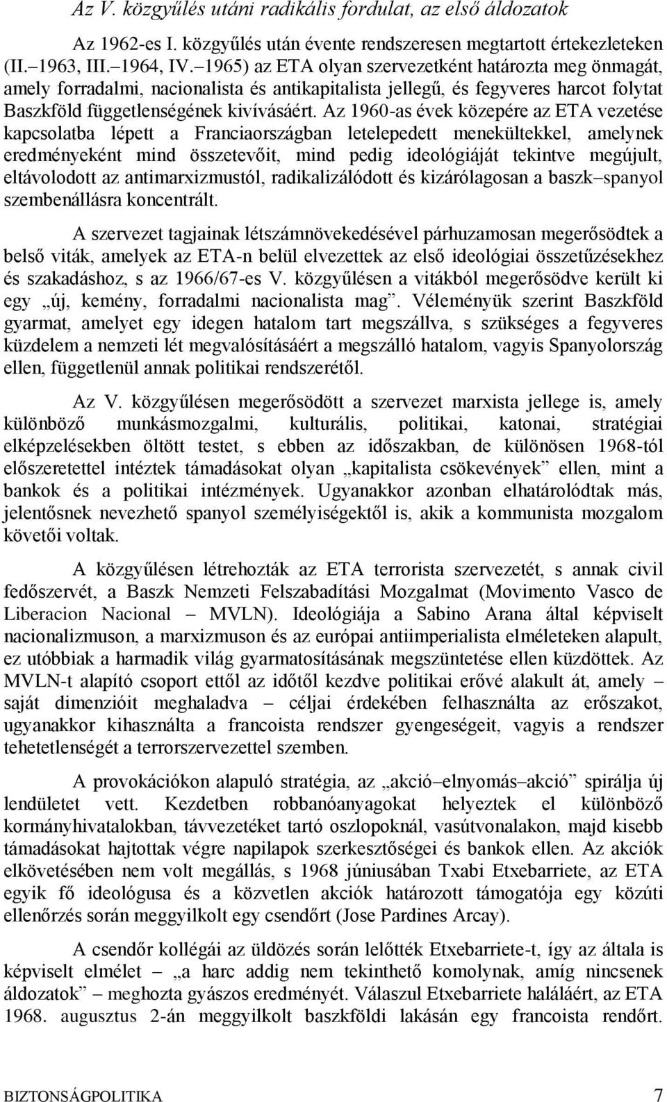 Az 1960-as évek közepére az ETA vezetése kapcsolatba lépett a Franciaországban letelepedett menekültekkel, amelynek eredményeként mind összetevőit, mind pedig ideológiáját tekintve megújult,