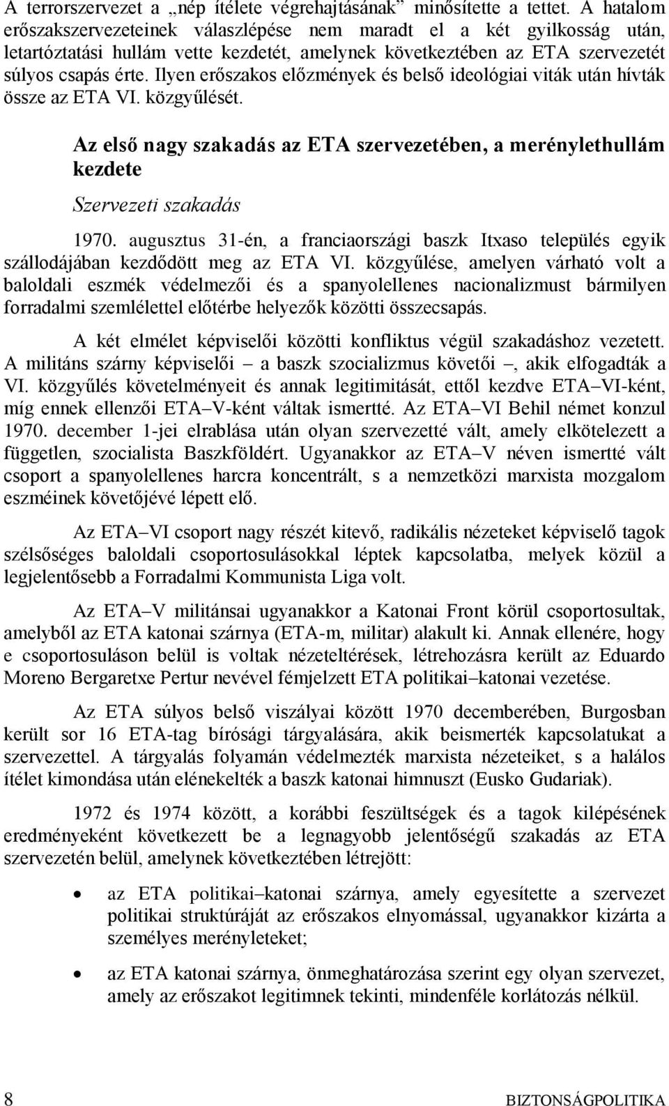 Ilyen erőszakos előzmények és belső ideológiai viták után hívták össze az ETA VI. közgyűlését. Az első nagy szakadás az ETA szervezetében, a merénylethullám kezdete Szervezeti szakadás 1970.