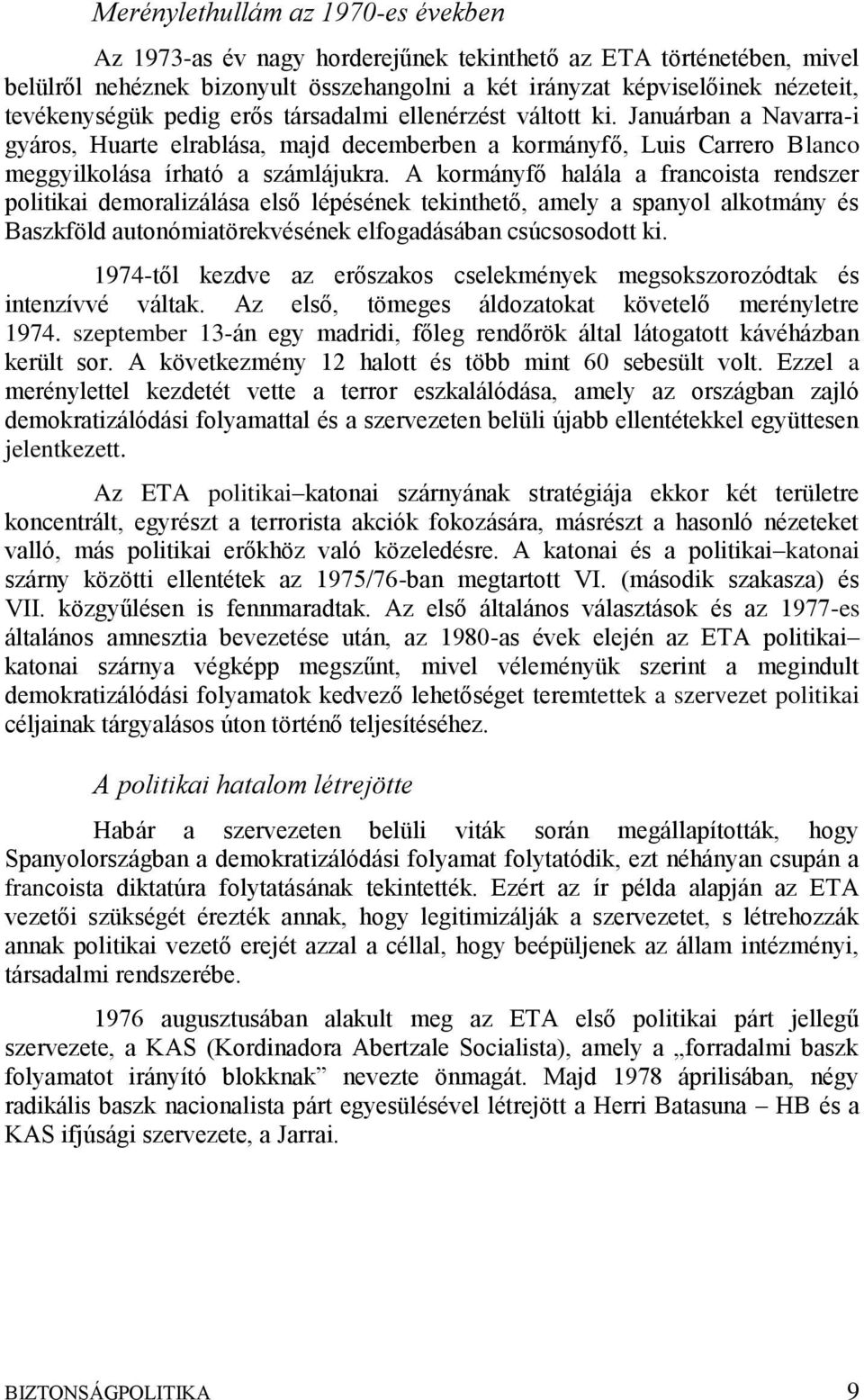 A kormányfő halála a francoista rendszer politikai demoralizálása első lépésének tekinthető, amely a spanyol alkotmány és Baszkföld autonómiatörekvésének elfogadásában csúcsosodott ki.