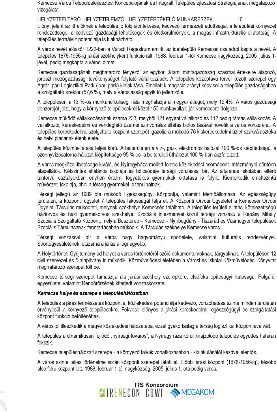 A város nevét először 1222-ben a Váradi Regestrum említi, az idetelepülő Kemecsei családról kapta a nevét. A település 1876-1956-ig járási székhelyként funkcionált. 1988.