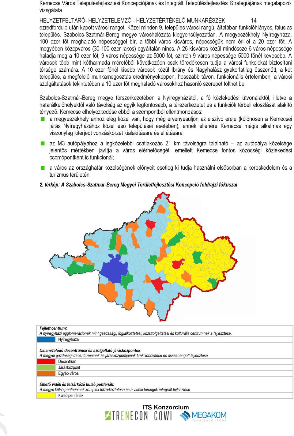 A megyeszékhely Nyíregyháza, 100 ezer főt meghaladó népességgel bír, a többi város kisváros, népességük nem éri el a 20 ezer főt. A megyében középváros (30-100 ezer lakos) egyáltalán nincs.