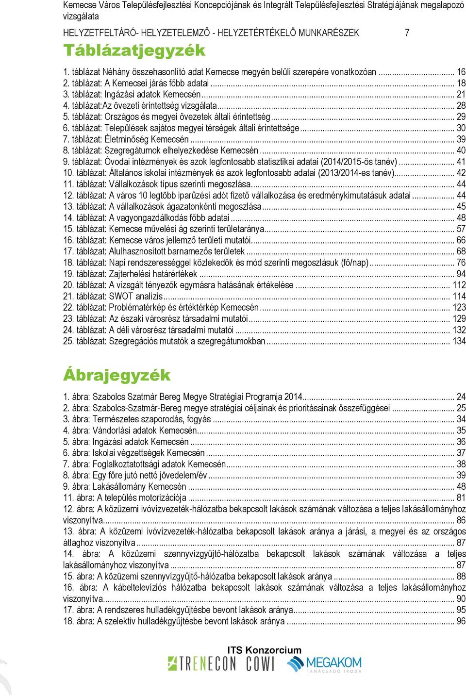 táblázat: Országos és megyei övezetek általi érintettség... 29 6. táblázat: Települések sajátos megyei térségek általi érintettsége... 30 7. táblázat: Életminőség Kemecsén... 39 8.