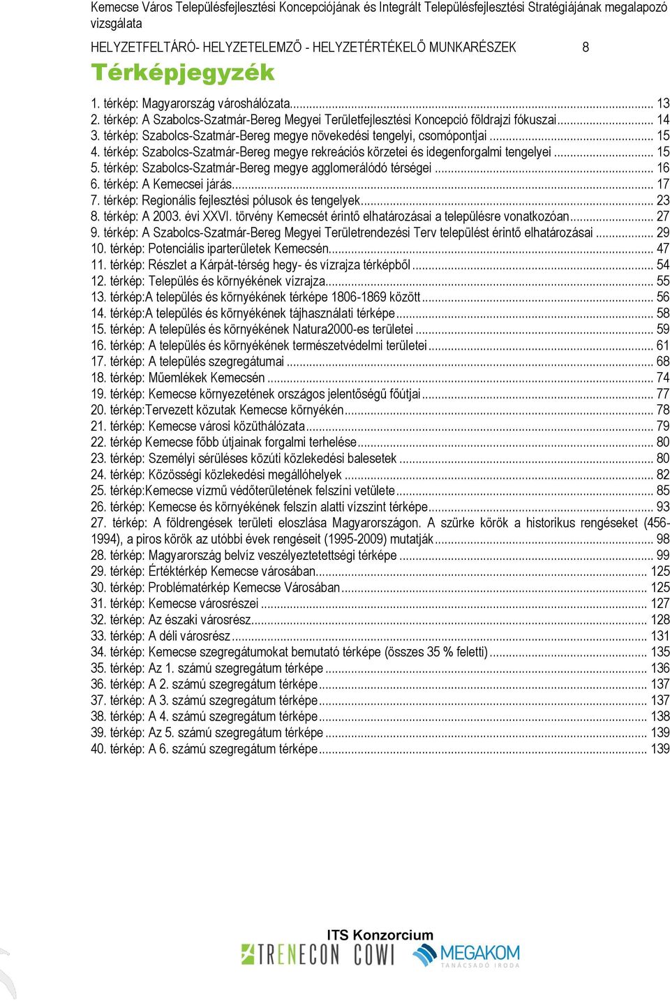 térkép: Szabolcs-Szatmár-Bereg megye rekreációs körzetei és idegenforgalmi tengelyei... 15 5. térkép: Szabolcs-Szatmár-Bereg megye agglomerálódó térségei... 16 6. térkép: A Kemecsei járás... 17 7.