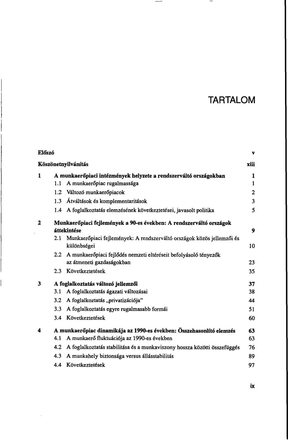 1 Munkaerõpiaci fejlemények: A rendszerváltó országok közös jellemzõi és külônbségei 10 2.2 A munkaerõpiaci fejlõdés nemzeti eltéréseit befolyásoló tényezõk az átmeneti gazdaságokban 23 2.