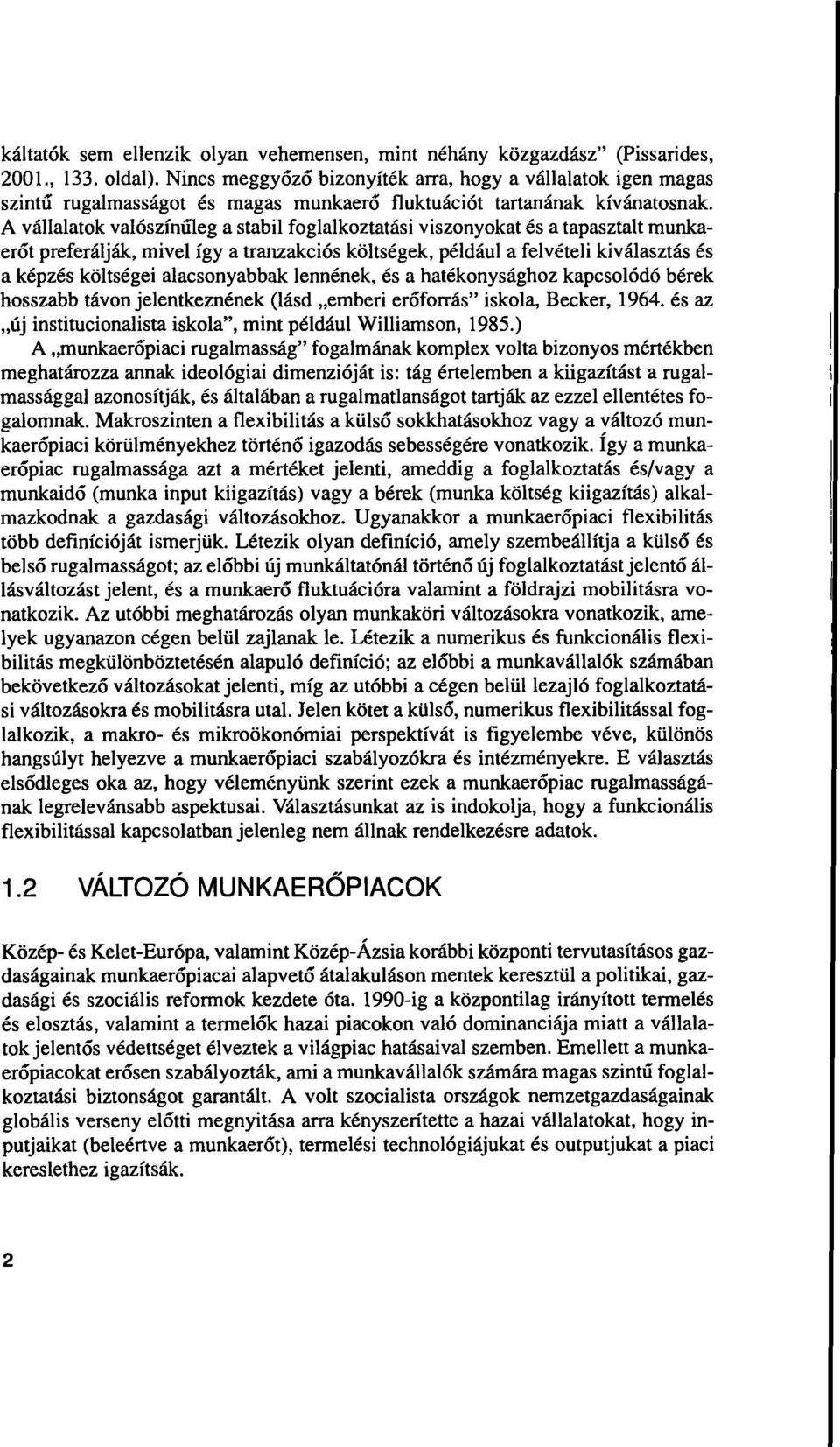 A vállalatok valószínúleg a stabil foglalkoztatási viszonyokat és a tapasztalt munkaerõt preferálják, mivel így a tranzakciós kôltségek, például a felvételi kiválasztás és a képzés kôltségei