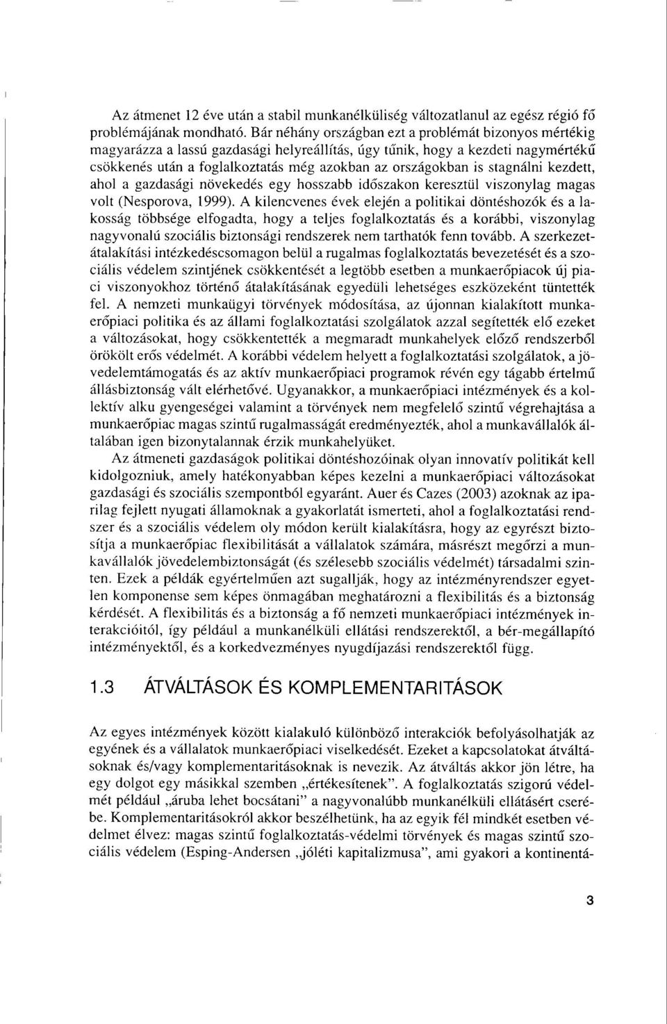 stagnálni kezdett, aboi a gazdasági novekedés egy hosszabb idószakon keresztül viszonylag magas volt (Nesporova, 1999).