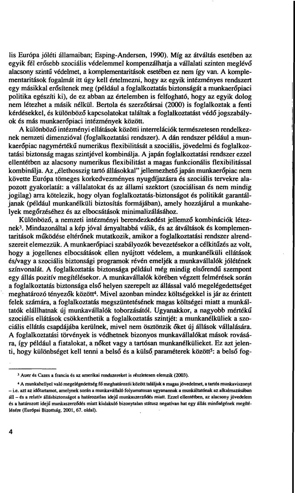 A komplementaritások fogalmát itt úgy kell értelmezni, hogy az egyik intézményes rendszert egy másikkal erôsítenek meg (például a foglalkoztatás biztonságát a munkaerõpiaci politika egészíti ki), de