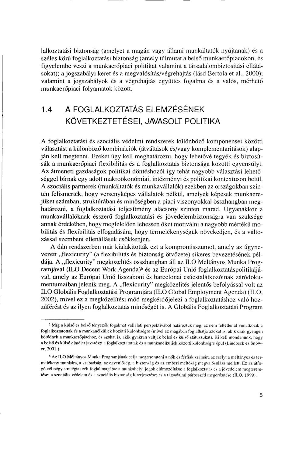 , 2000); valamint a jogszabályok és a végrehajtás együttes fogalma és a valós, mérhetó munkaerópiaci folyamatok között. 1.