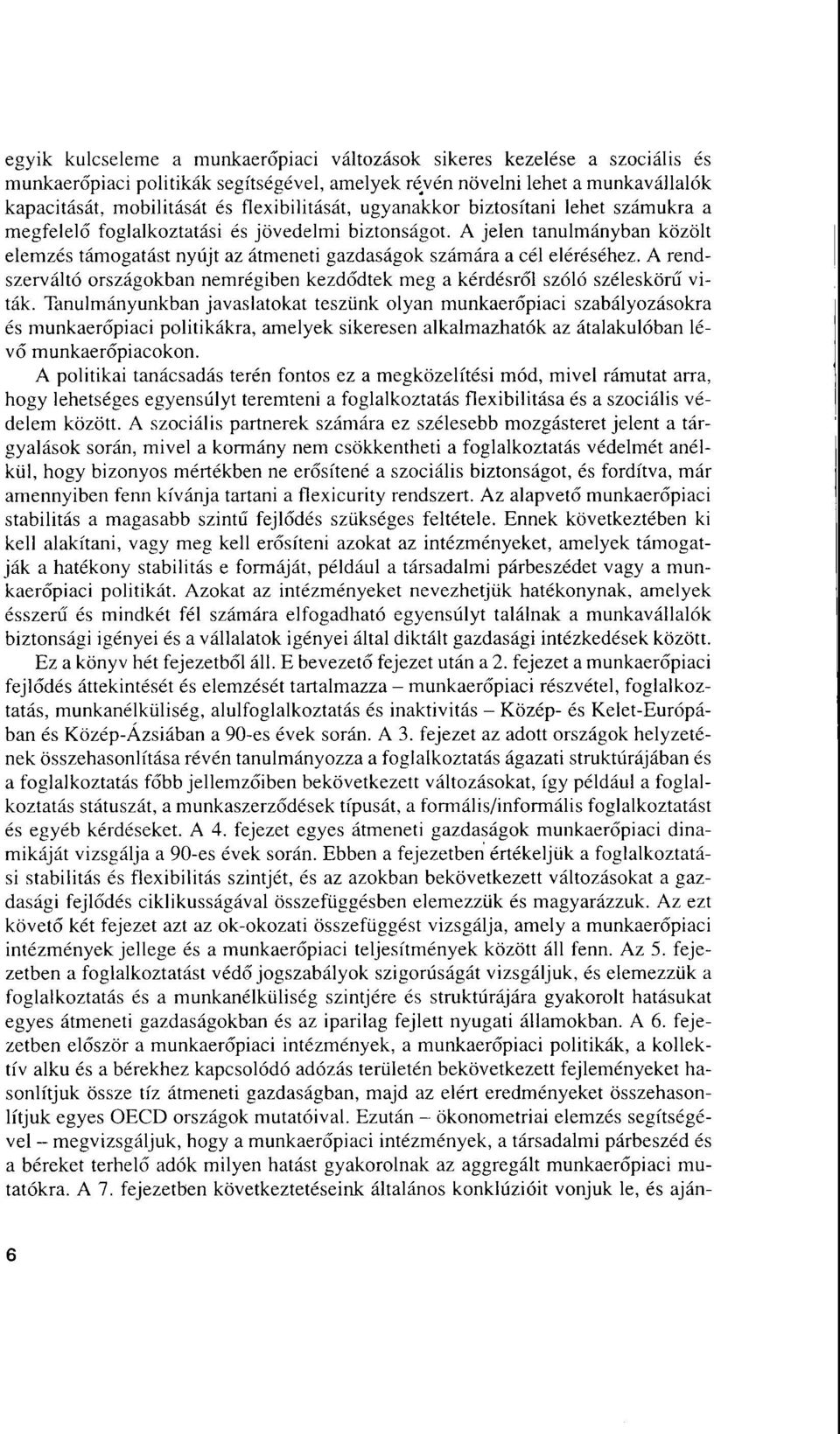 A jelen tanulmányban közölt elemzés támogatást nyújt az átmeneti gazdaságok számára a cél eléréséhez. A rendszerváltó országokban nemrégiben kezdõdtek meg a kérdésrõl szóló széleskôm viták.